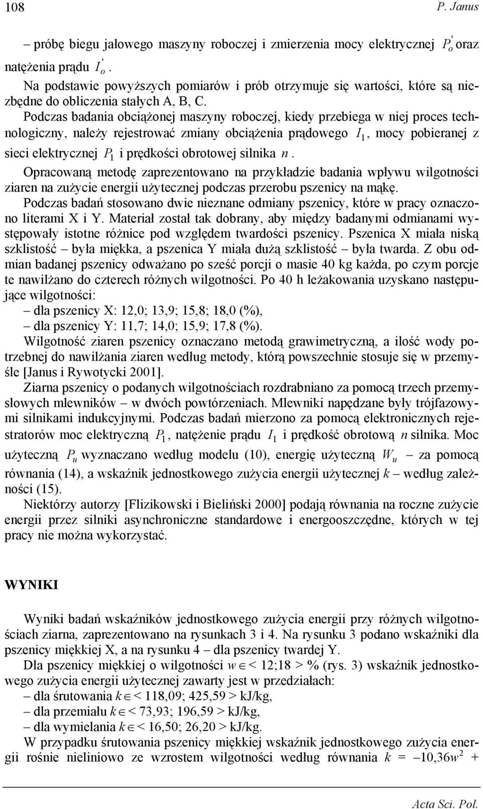 Pdczas badania bciążnej maszyny rbczej, kiedy przebiega w niej prces technlgiczny, należy rejestrwać zmiany bciążenia prądweg, mcy pbieranej z sieci elektrycznej P i prędkści brtwej silnika n.