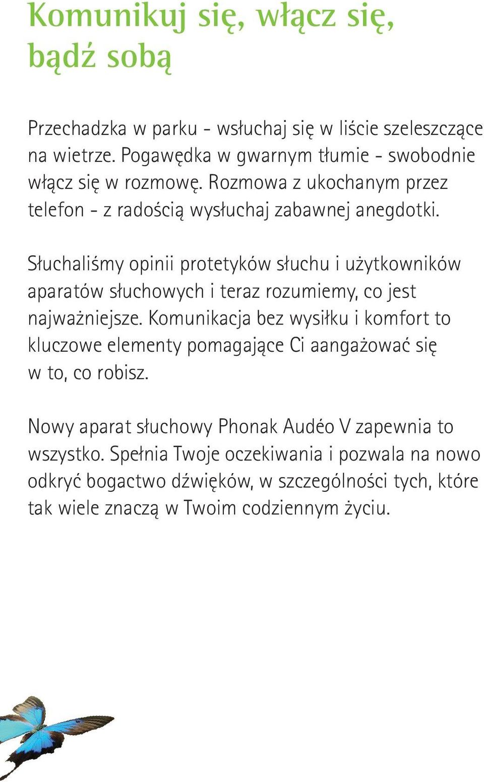 Słuchaliśmy opinii protetyków słuchu i użytkowników aparatów słuchowych i teraz rozumiemy, co jest najważniejsze.