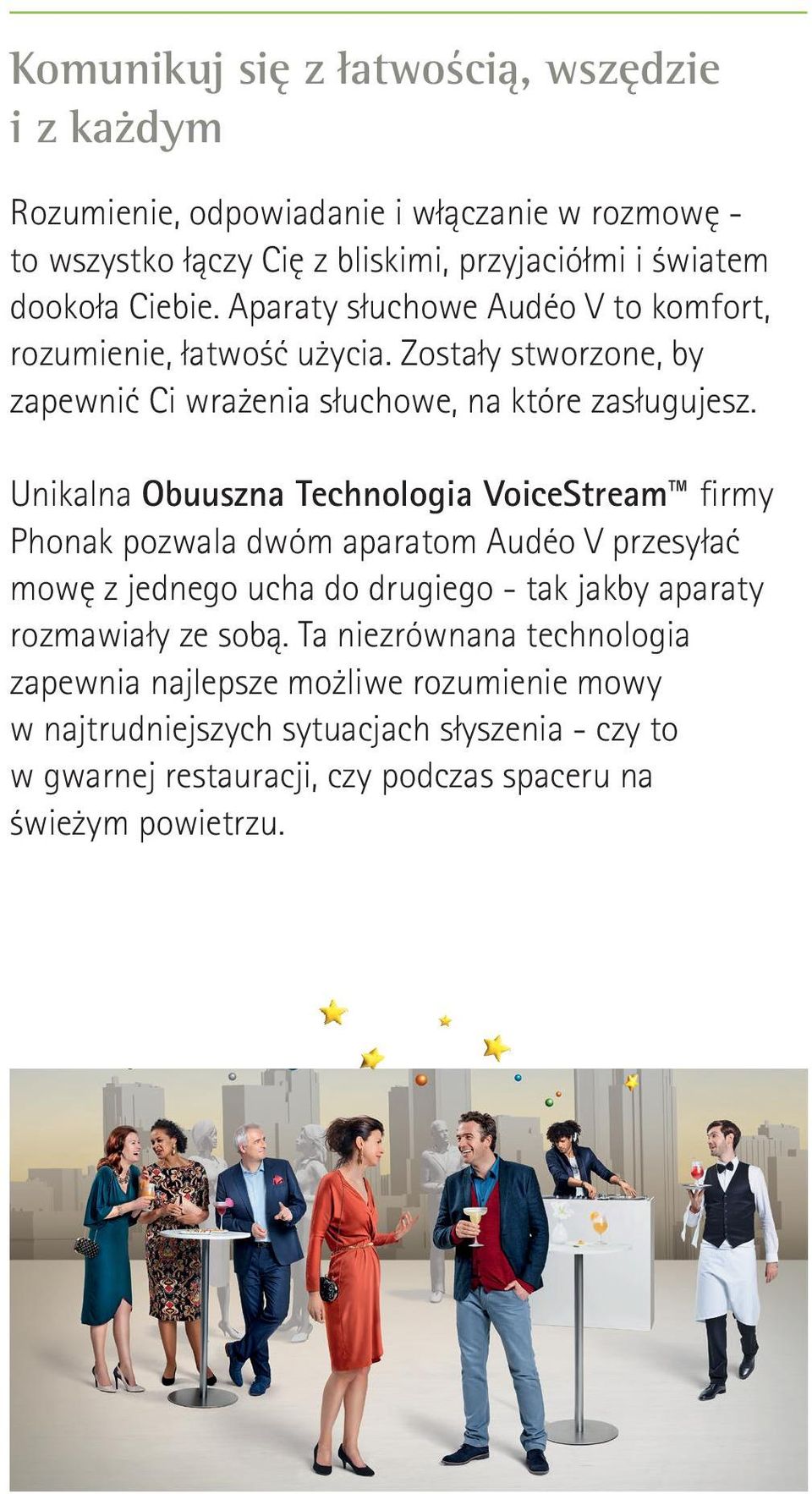 Unikalna Obuuszna Technologia VoiceStream firmy Phonak pozwala dwóm aparatom Audéo V przesyłać mowę z jednego ucha do drugiego - tak jakby aparaty rozmawiały ze