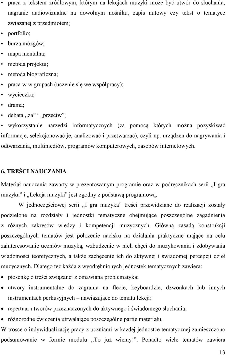 pomocą których można pozyskiwać informacje, selekcjonować je, analizować i przetwarzać), czyli np. urządzeń do nagrywania i odtwarzania, multimediów, programów komputerowych, zasobów internetowych. 6.