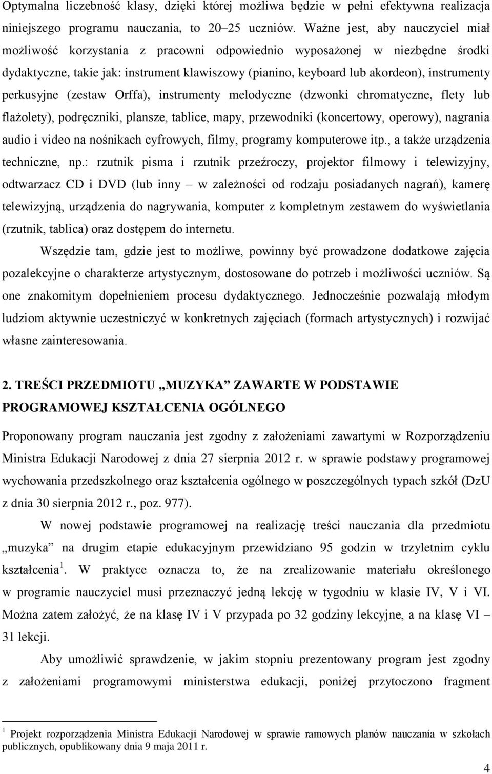 perkusyjne (zestaw Orffa), instrumenty melodyczne (dzwonki chromatyczne, flety lub flażolety), podręczniki, plansze, tablice, mapy, przewodniki (koncertowy, operowy), nagrania audio i video na