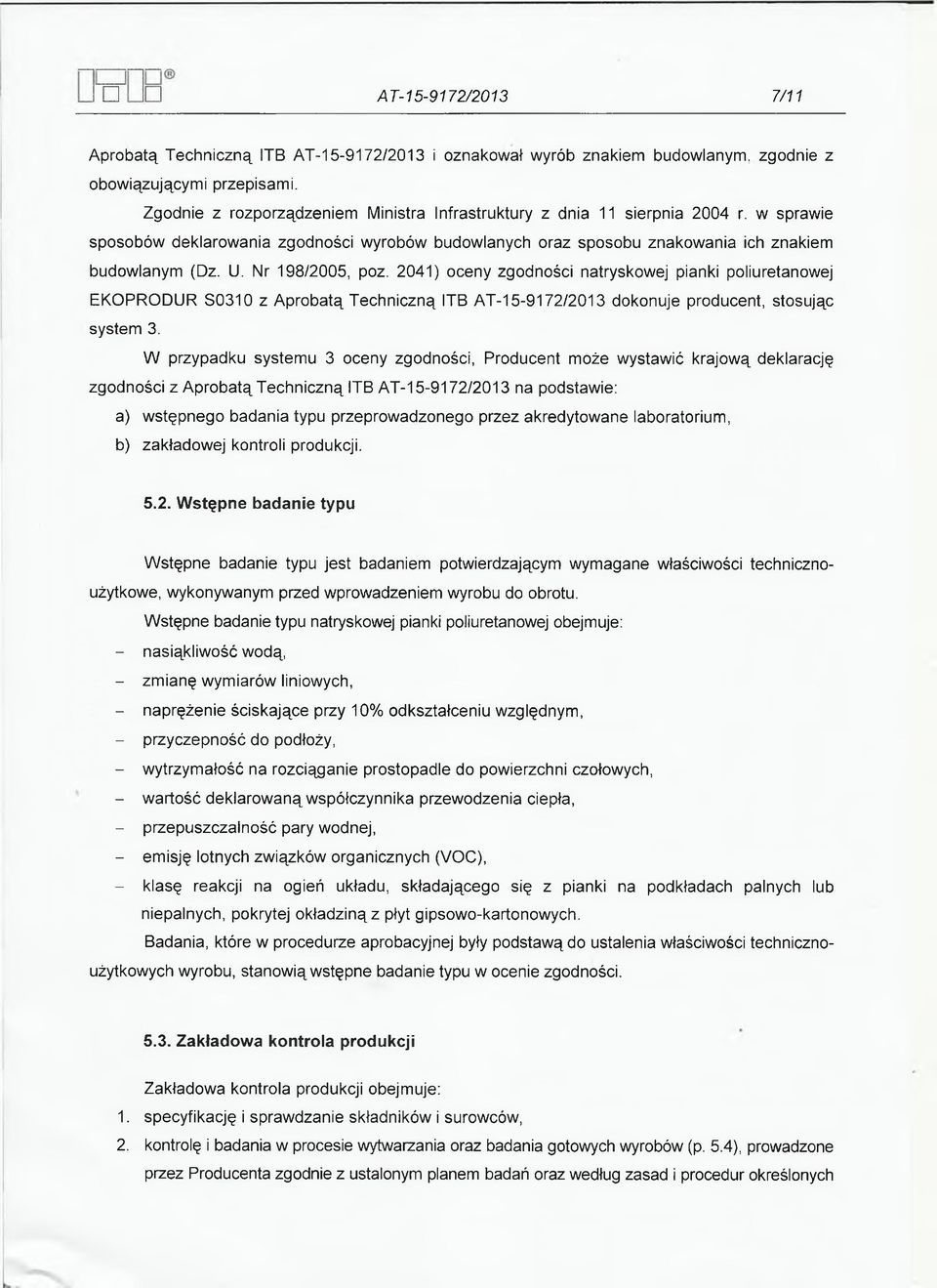 Nr 198/2005, poz. 2041) oceny zgodności natryskowej pianki poliuretanowej EKOPRODUR S0310 z Aprobatą Techniczną ITB AT-15-9172/2013 dokonuje producent, stosując system 3.