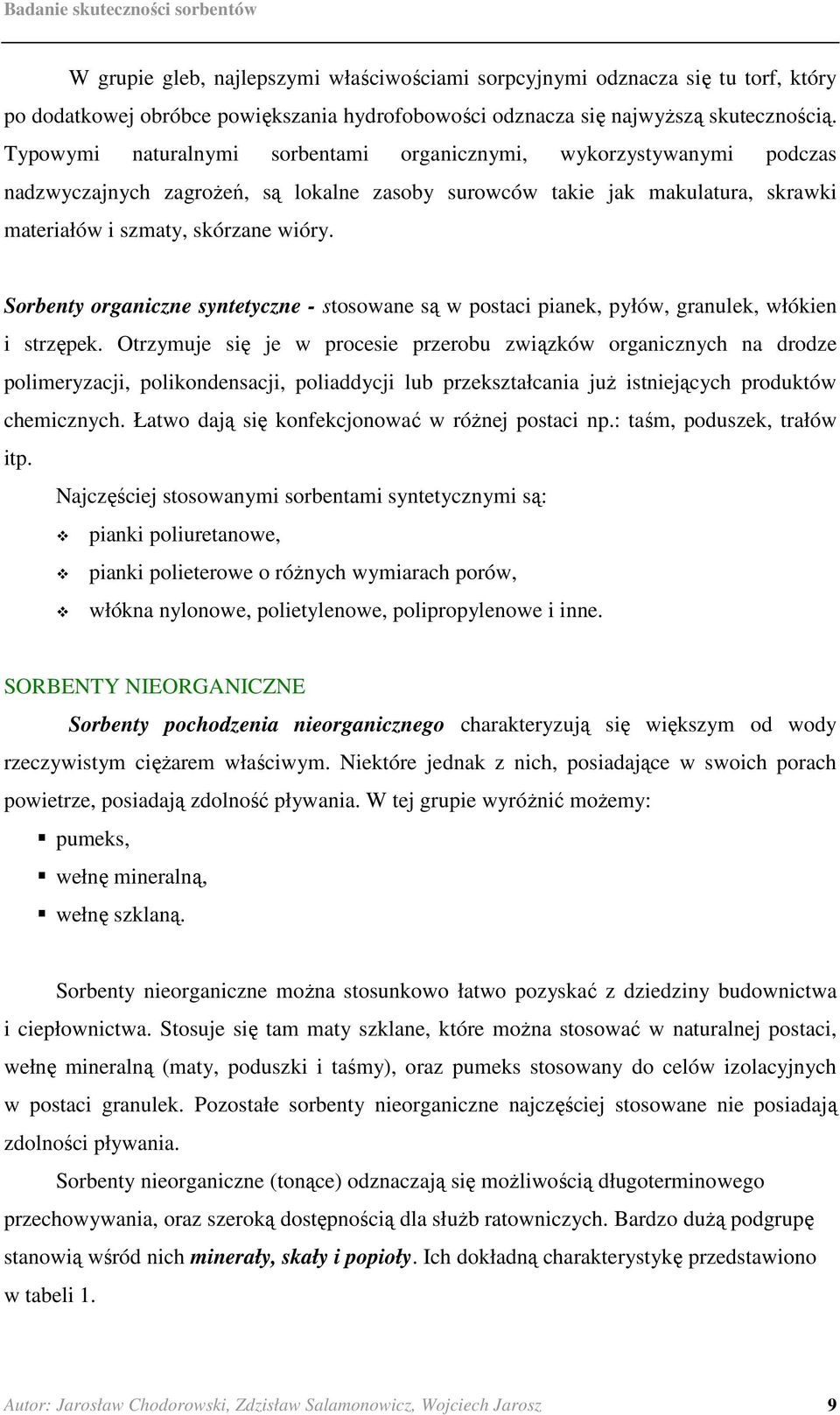 Sorbenty organiczne syntetyczne - stosowane są w postaci pianek, pyłów, granulek, włókien i strzępek.