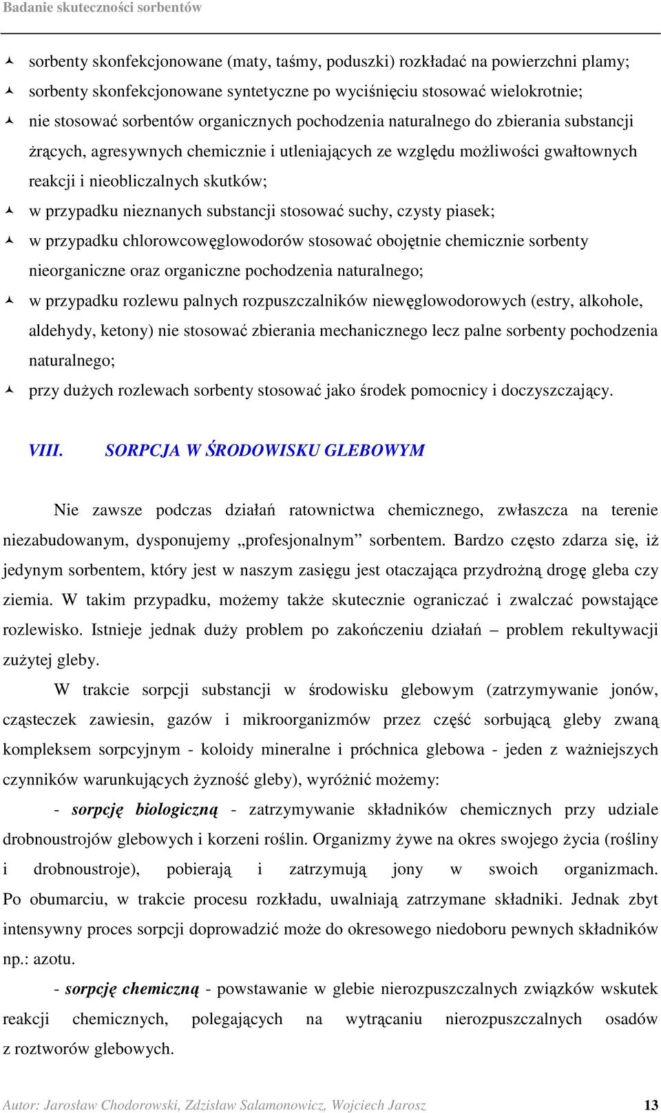 stosować suchy, czysty piasek; w przypadku chlorowcowęglowodorów stosować obojętnie chemicznie sorbenty nieorganiczne oraz organiczne pochodzenia naturalnego; w przypadku rozlewu palnych