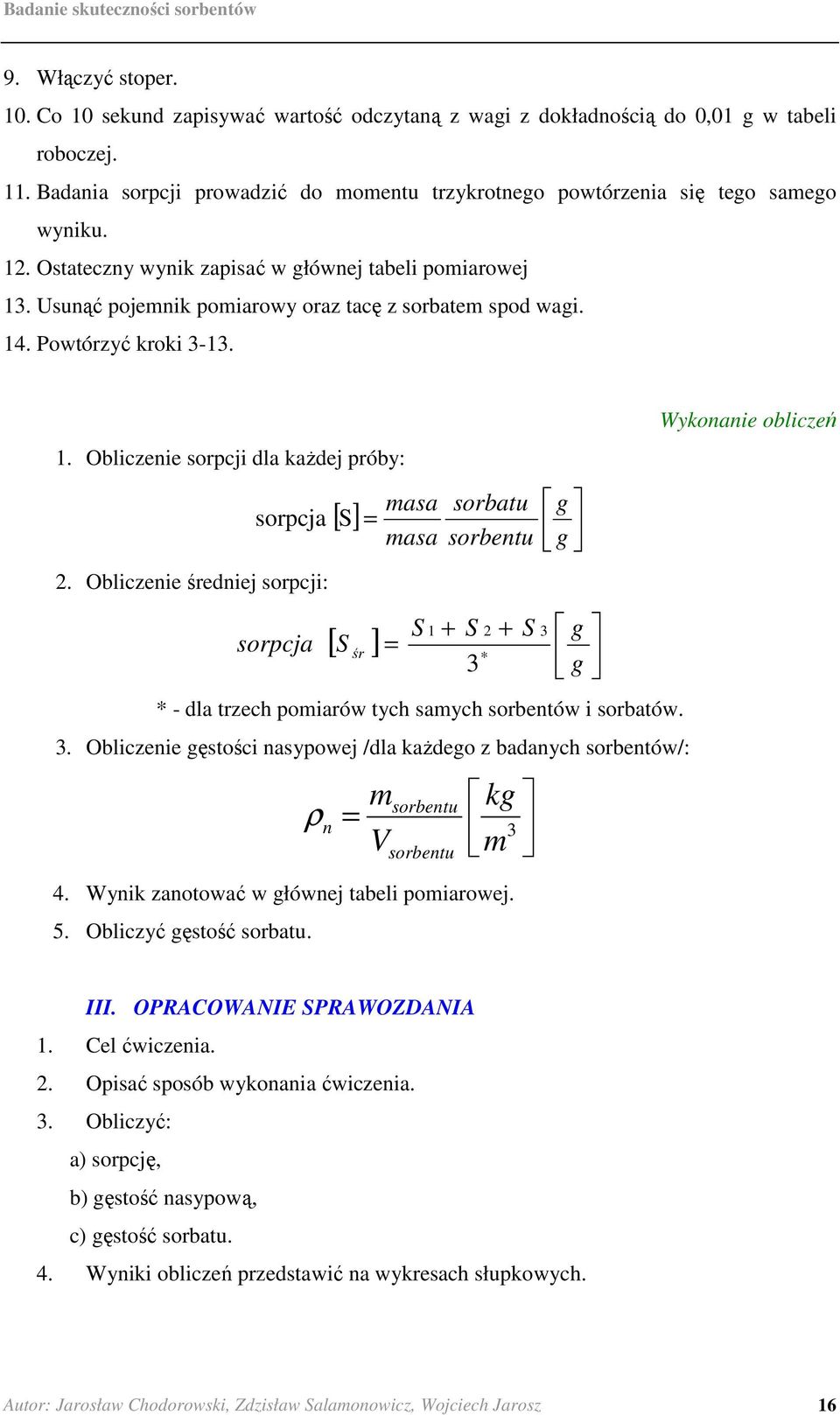 Usunąć pojemnik pomiarowy oraz tacę z sorbatem spod wagi. 14. Powtórzyć kroki 3-13. 1. Obliczenie sorpcji dla kaŝdej próby: sorpcja 2.