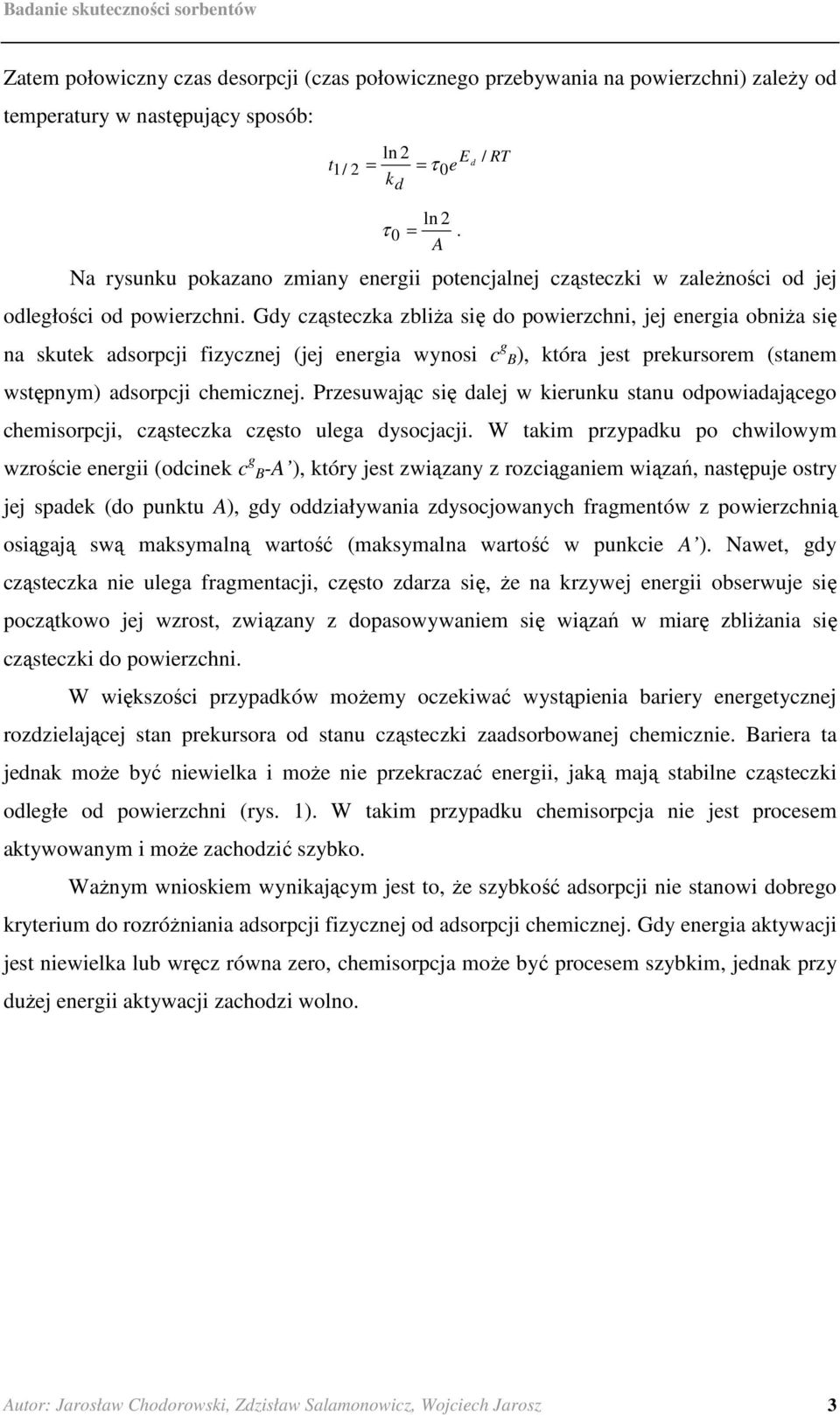 Gdy cząsteczka zbliŝa się do powierzchni, jej energia obniŝa się na skutek adsorpcji fizycznej (jej energia wynosi c g B), która jest prekursorem (stanem wstępnym) adsorpcji chemicznej.