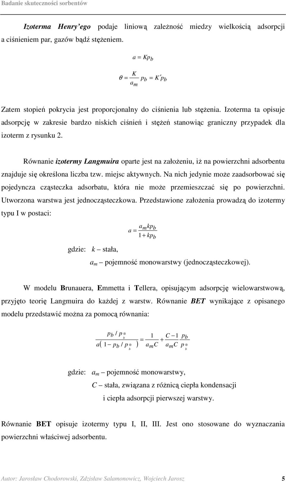 Izoterma ta opisuje adsorpcję w zakresie bardzo niskich ciśnień i stęŝeń stanowiąc graniczny przypadek dla izoterm z rysunku 2.