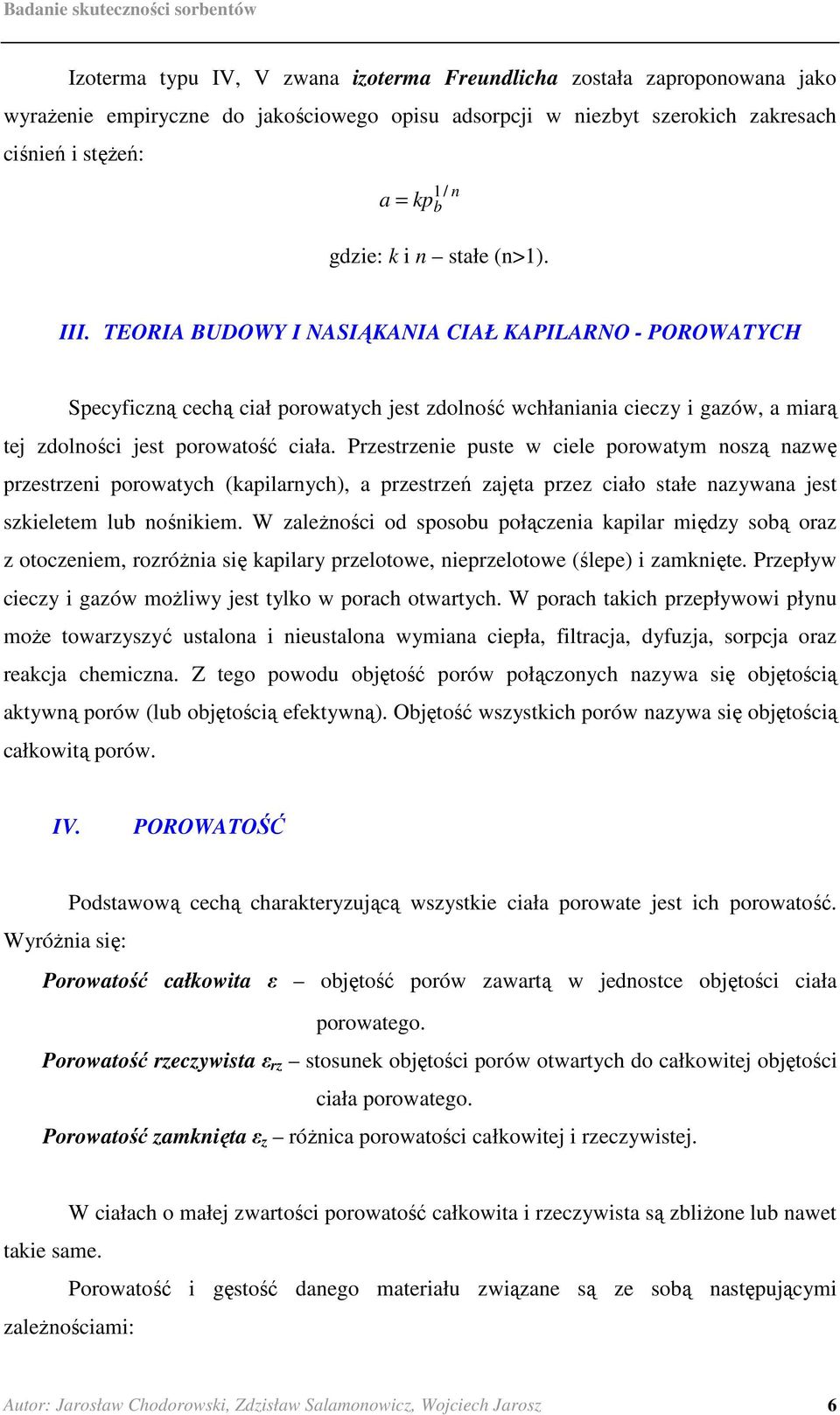 Przestrzenie puste w ciele porowatym noszą nazwę przestrzeni porowatych (kapilarnych), a przestrzeń zajęta przez ciało stałe nazywana jest szkieletem lub nośnikiem.