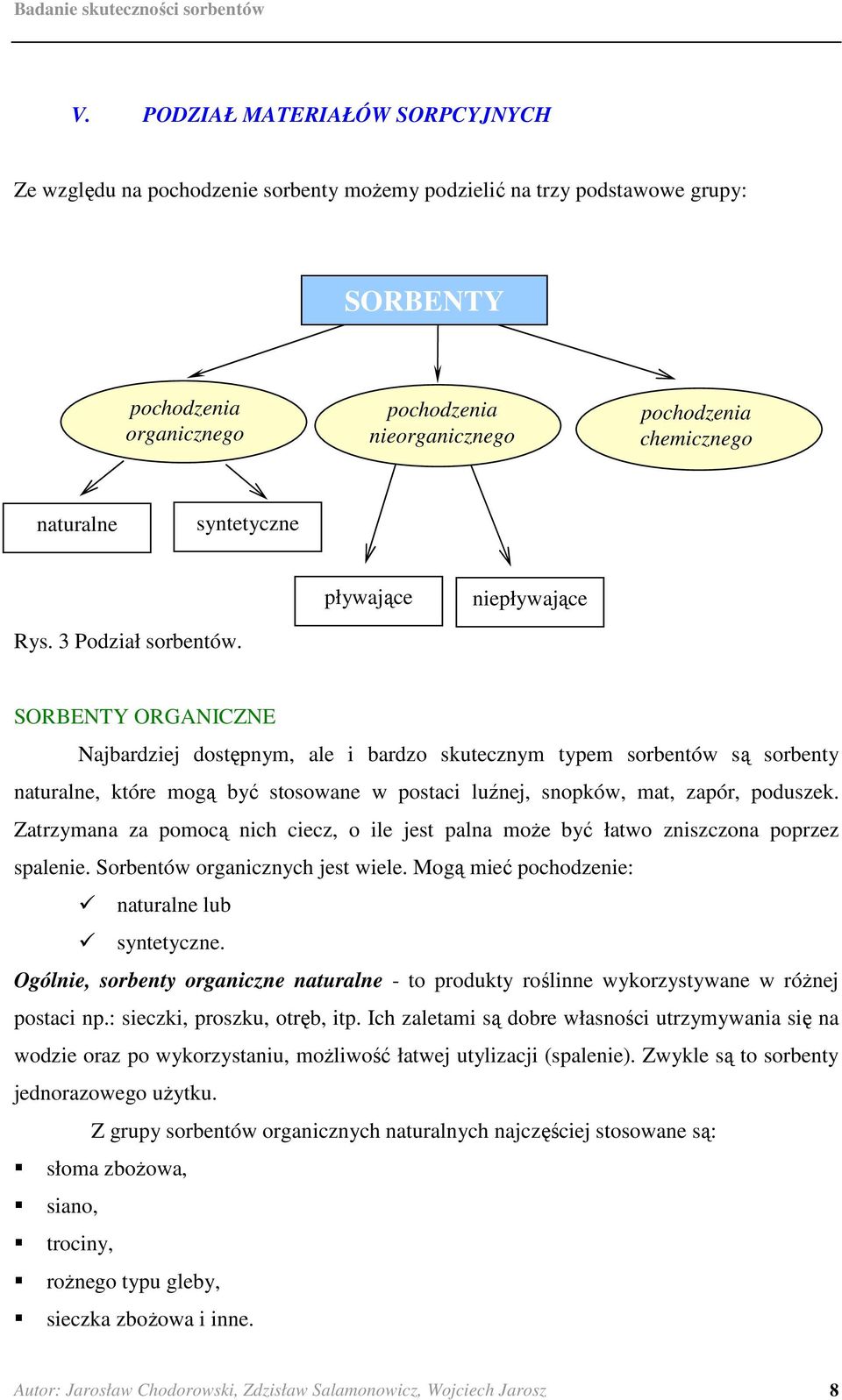 SORBENTY ORGANICZNE Najbardziej dostępnym, ale i bardzo skutecznym typem sorbentów są sorbenty naturalne, które mogą być stosowane w postaci luźnej, snopków, mat, zapór, poduszek.