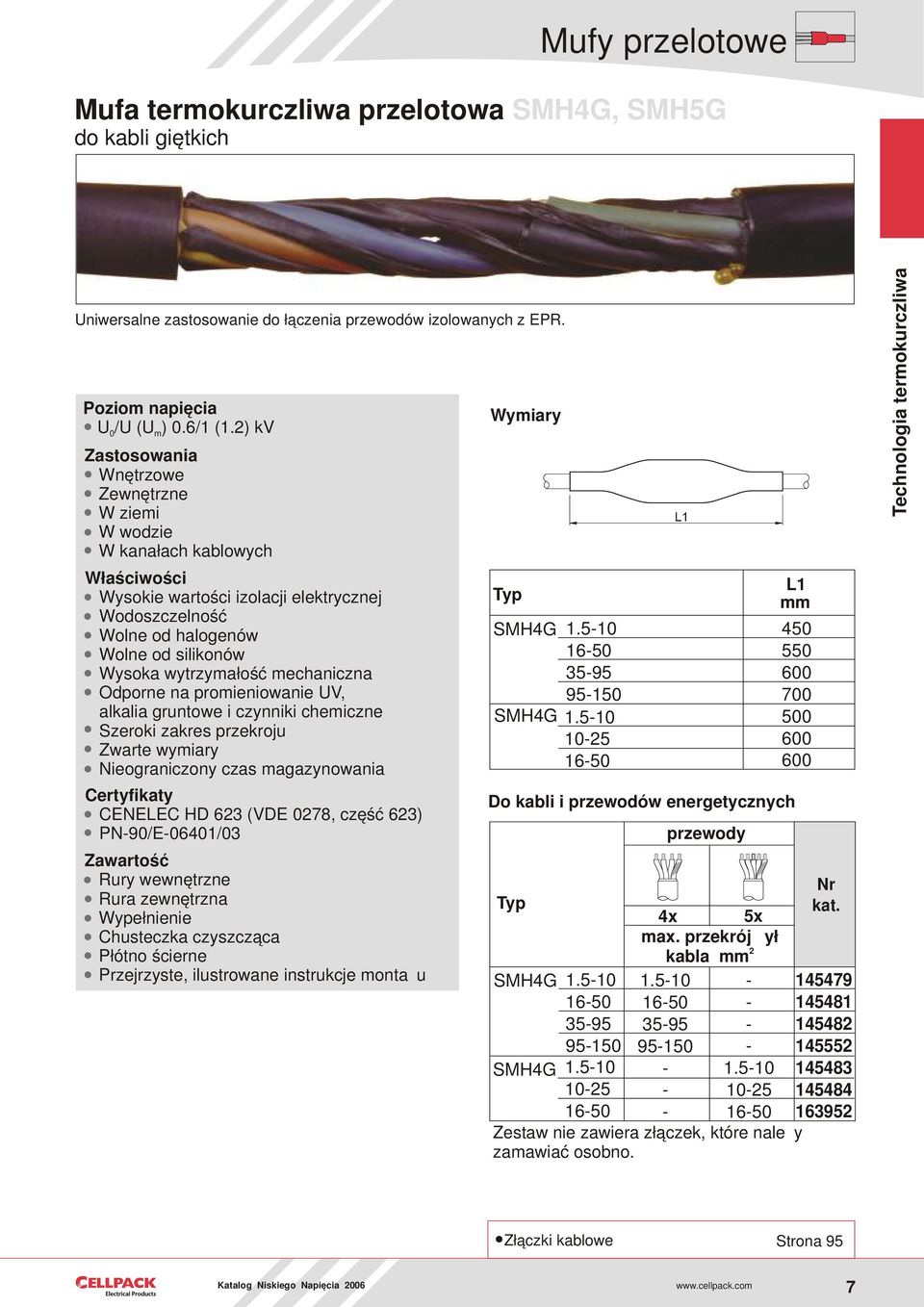 Odprne na prmieniwanie UV, alkalia gruntwe i czynniki chemiczne Szerki zakres przekrju Zwarte wymiary Niegraniczny czas magazynwania Certyfikaty CENELEC HD 63 (VDE 078, część 63) PN90/E06401/03