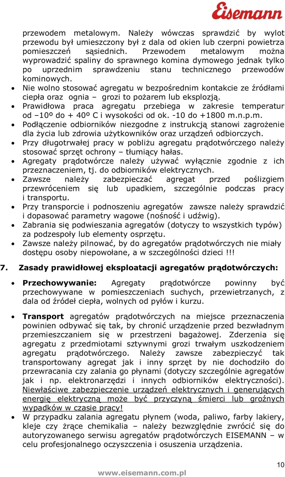 Nie wolno stosowa agregatu w bezporednim kontakcie ze ródami ciepa oraz ognia grozi to poarem lub eksplozj. Prawidowa praca agregatu przebiega w zakresie temperatur od 10º do + 40º C i wysokoci od ok.