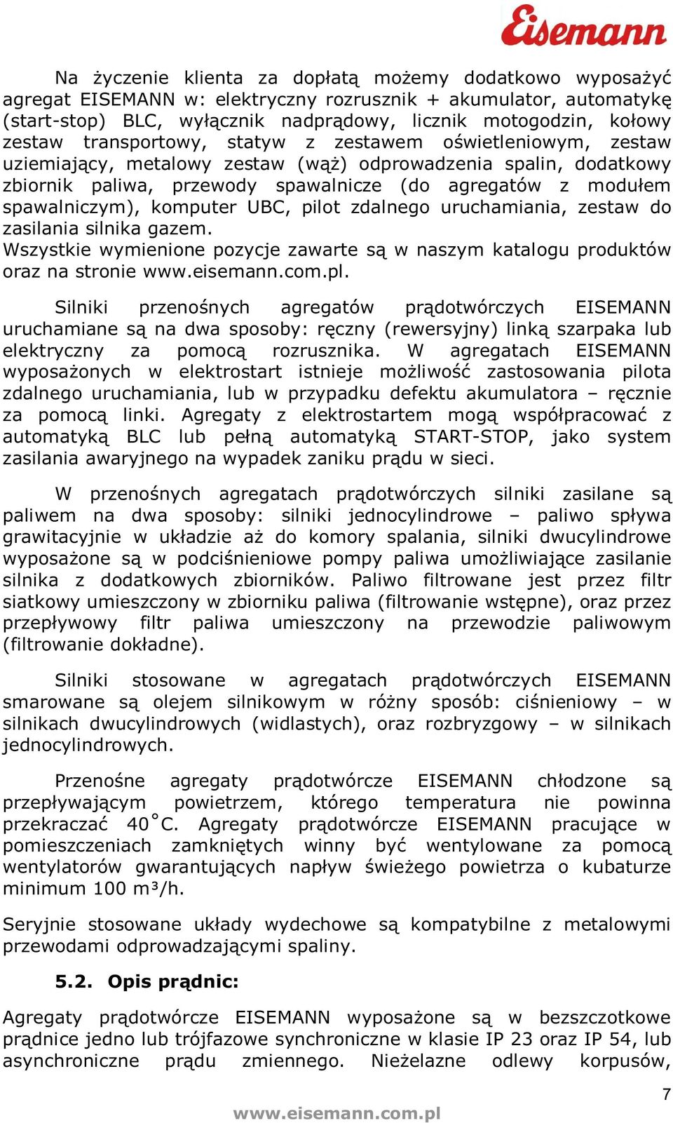 komputer UBC, pilot zdalnego uruchamiania, zestaw do zasilania silnika gazem. Wszystkie wymienione pozycje zawarte s w naszym katalogu produktów oraz na stronie.