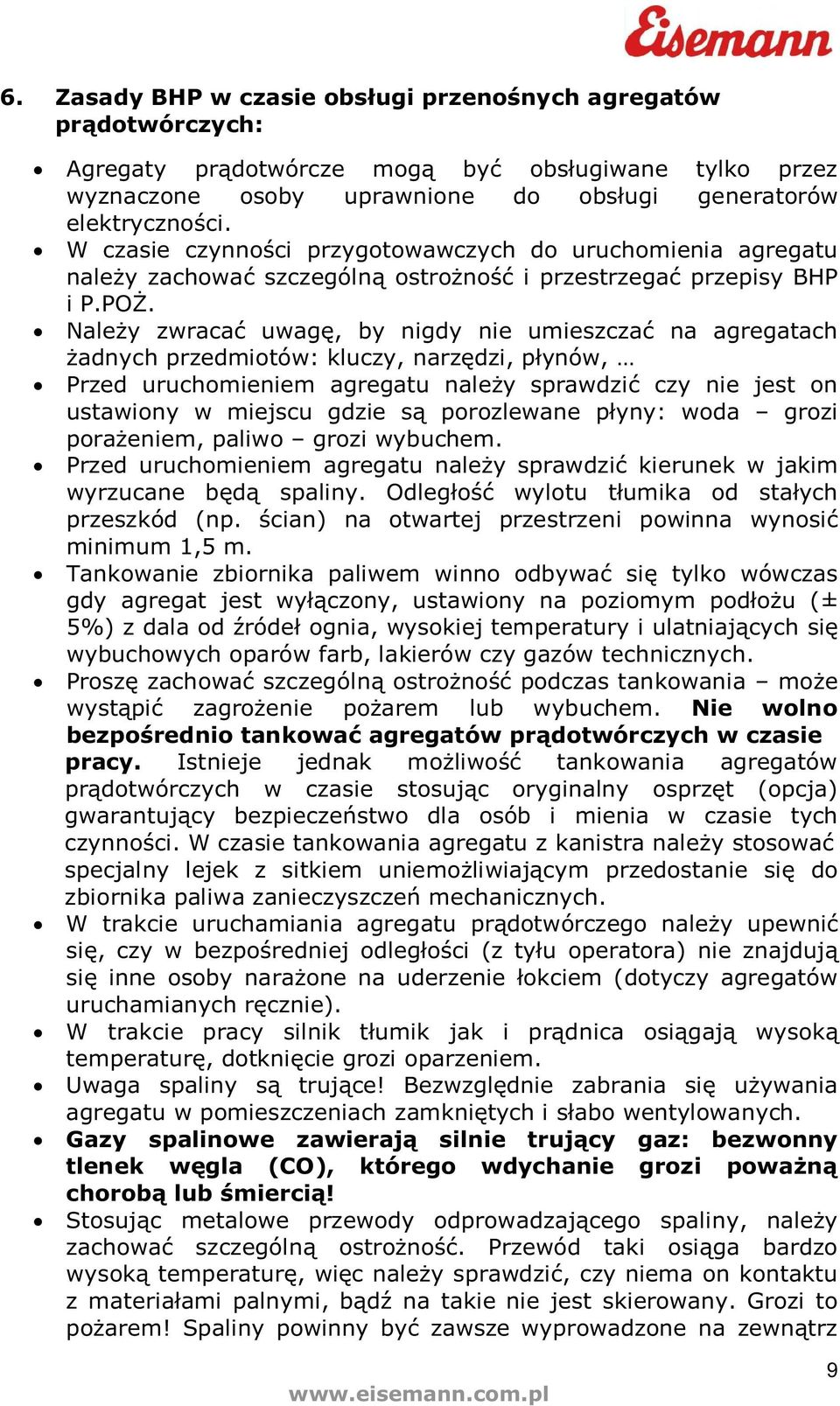 Naley zwraca uwag, by nigdy nie umieszcza na agregatach adnych przedmiotów: kluczy, narzdzi, pynów, Przed uruchomieniem agregatu naley sprawdzi czy nie jest on ustawiony w miejscu gdzie s porozlewane