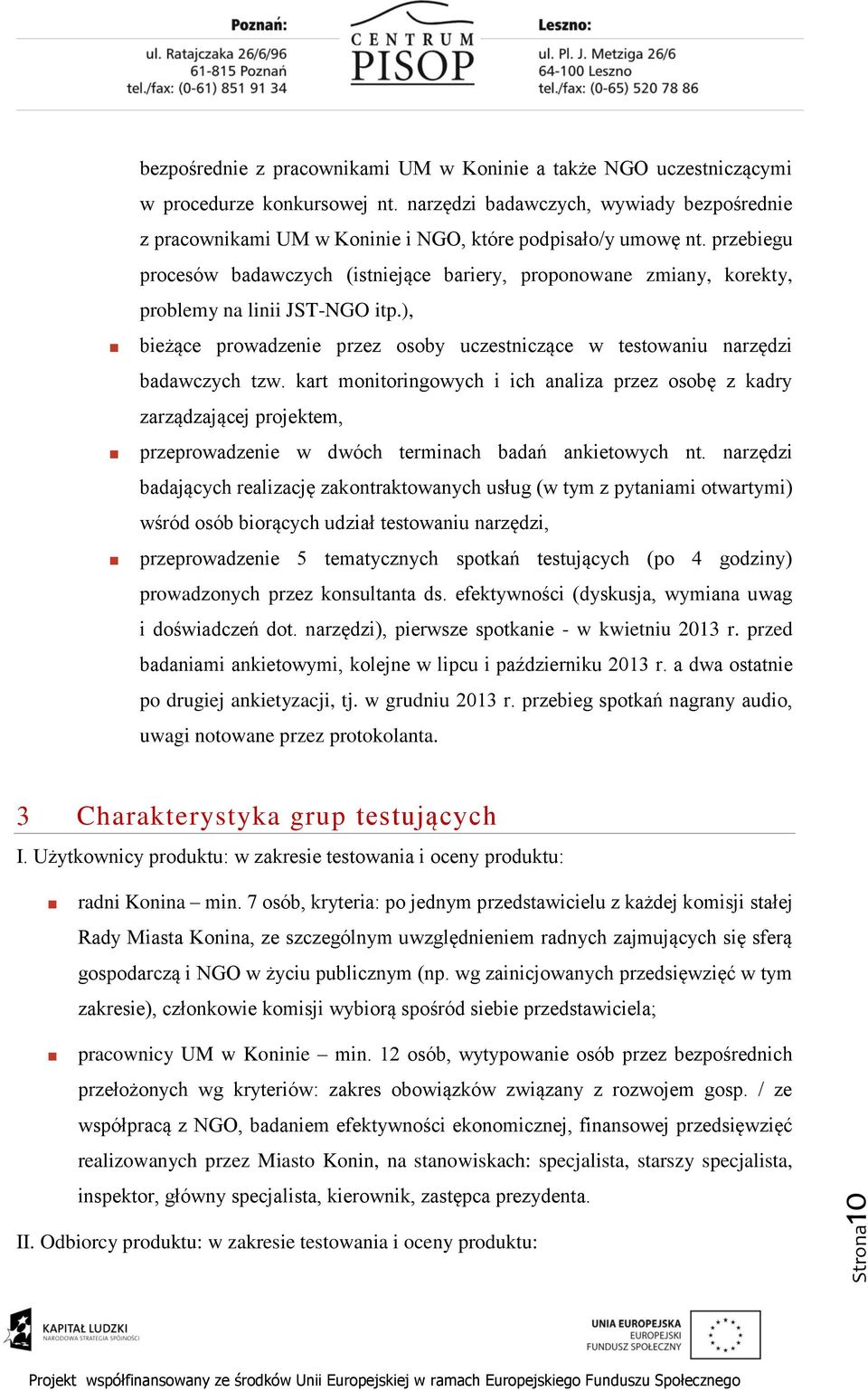 przebiegu procesów badawczych (istniejące bariery, proponowane zmiany, korekty, problemy na linii JST-NGO itp.), bieżące prowadzenie przez osoby uczestniczące w testowaniu narzędzi badawczych tzw.