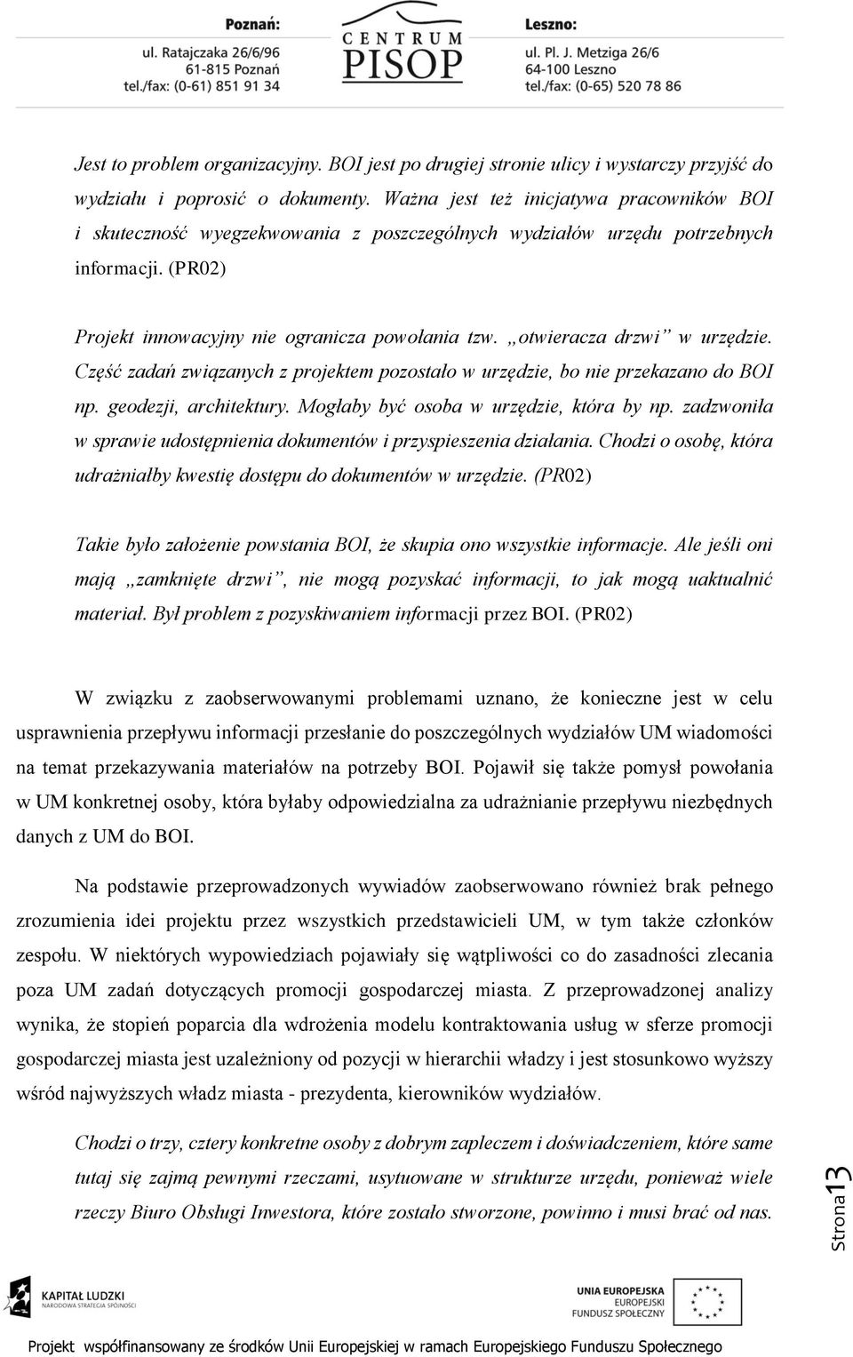 otwieracza drzwi w urzędzie. Część zadań związanych z projektem pozostało w urzędzie, bo nie przekazano do BOI np. geodezji, architektury. Mogłaby być osoba w urzędzie, która by np.