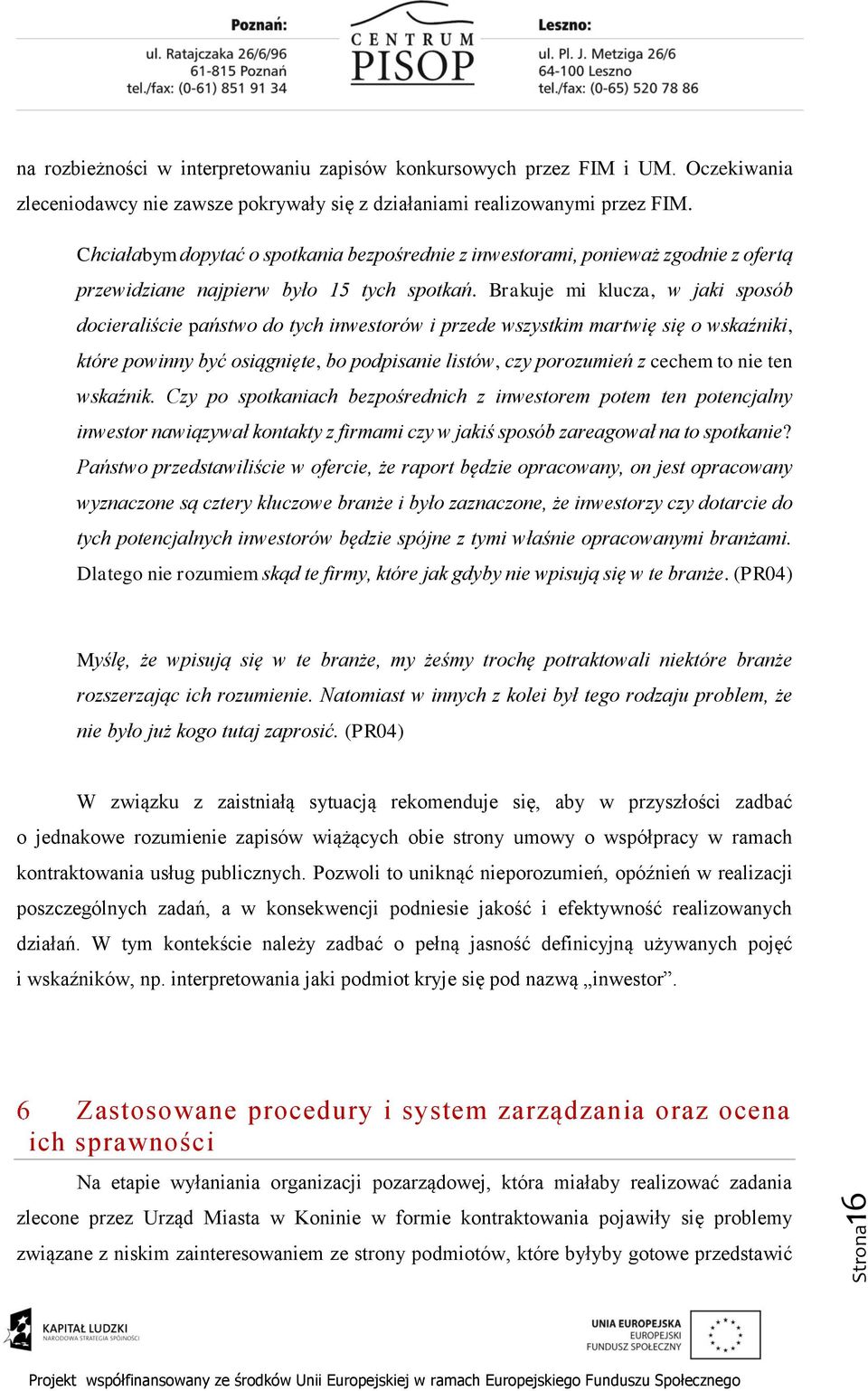 Brakuje mi klucza, w jaki sposób docieraliście państwo do tych inwestorów i przede wszystkim martwię się o wskaźniki, które powinny być osiągnięte, bo podpisanie listów, czy porozumień z cechem to