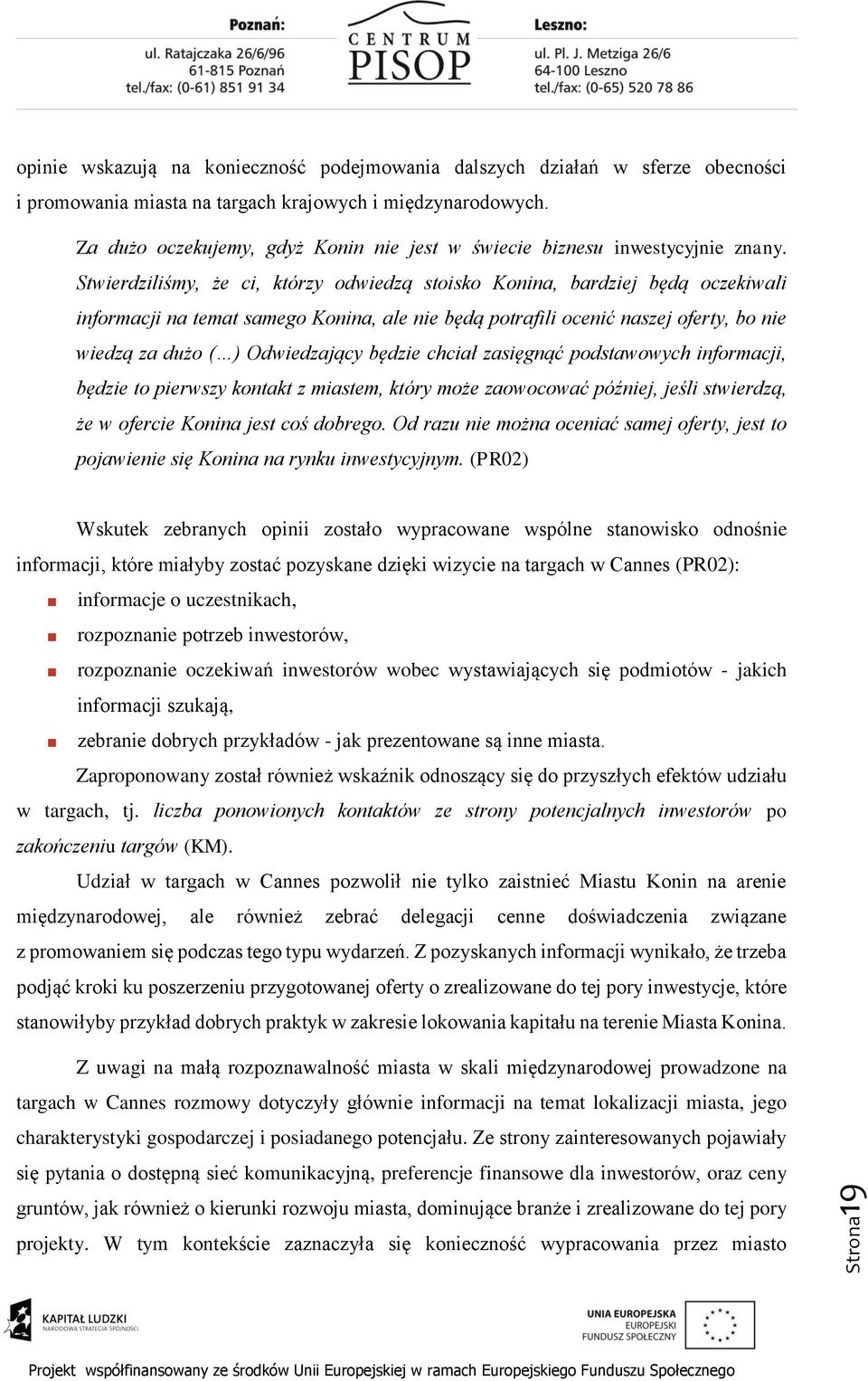 Stwierdziliśmy, że ci, którzy odwiedzą stoisko Konina, bardziej będą oczekiwali informacji na temat samego Konina, ale nie będą potrafili ocenić naszej oferty, bo nie wiedzą za dużo ( ) Odwiedzający