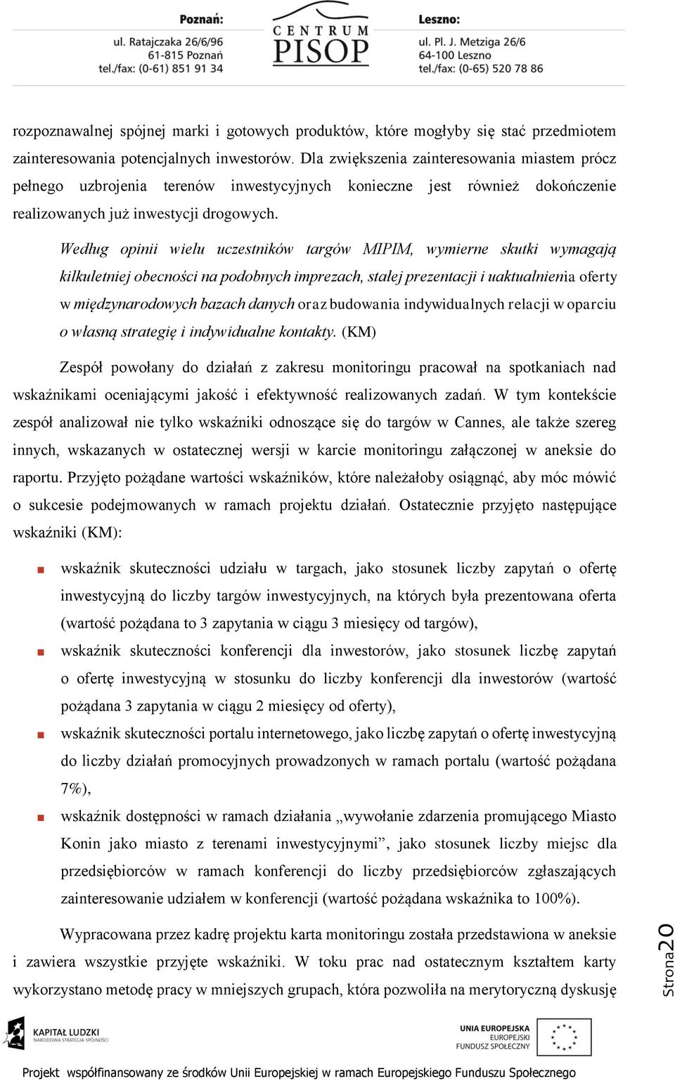 Według opinii wielu uczestników targów MIPIM, wymierne skutki wymagają kilkuletniej obecności na podobnych imprezach, stałej prezentacji i uaktualnienia oferty w międzynarodowych bazach danych oraz