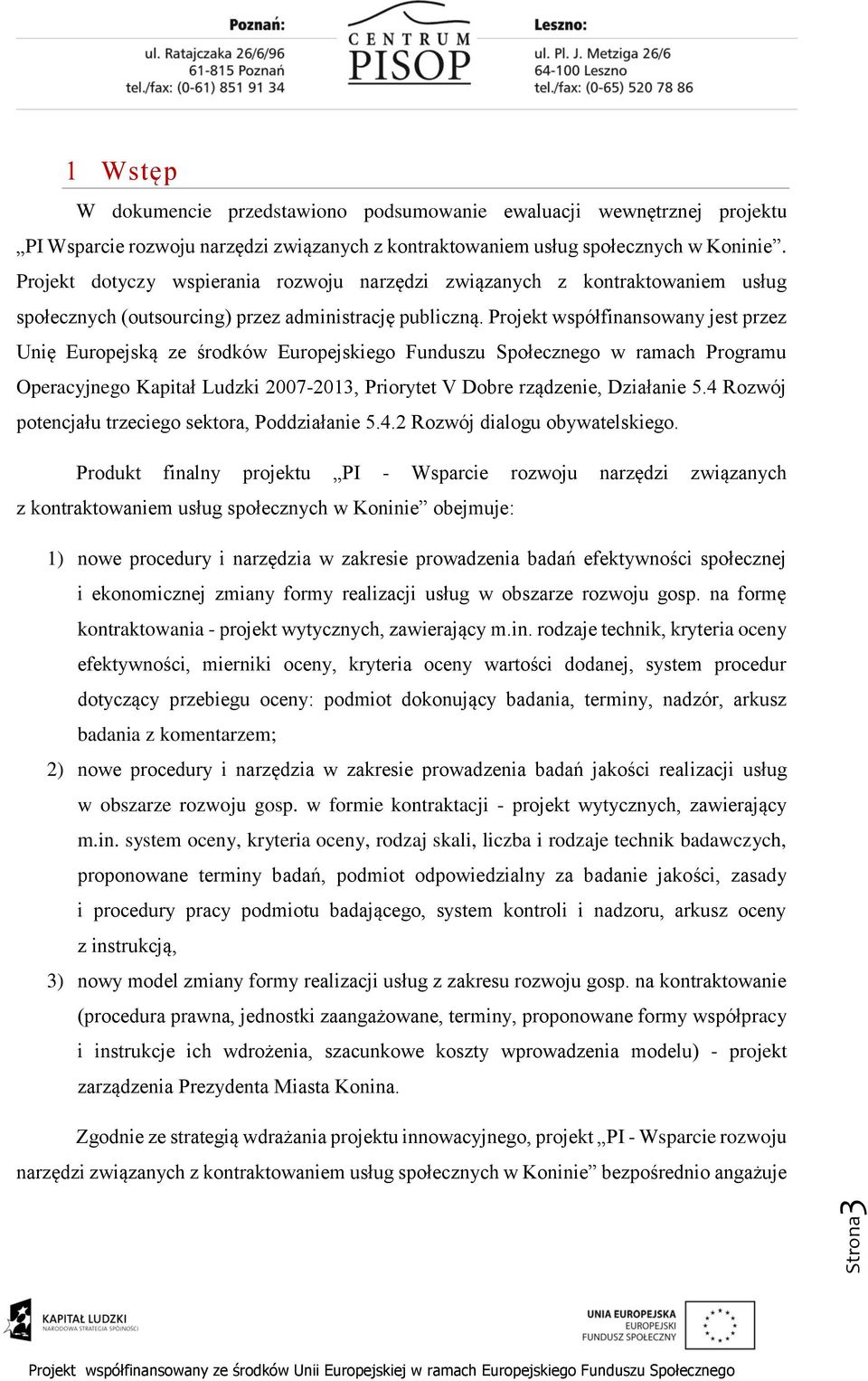 Projekt współfinansowany jest przez Unię Europejską ze środków Europejskiego Funduszu Społecznego w ramach Programu Operacyjnego Kapitał Ludzki 2007-2013, Priorytet V Dobre rządzenie, Działanie 5.