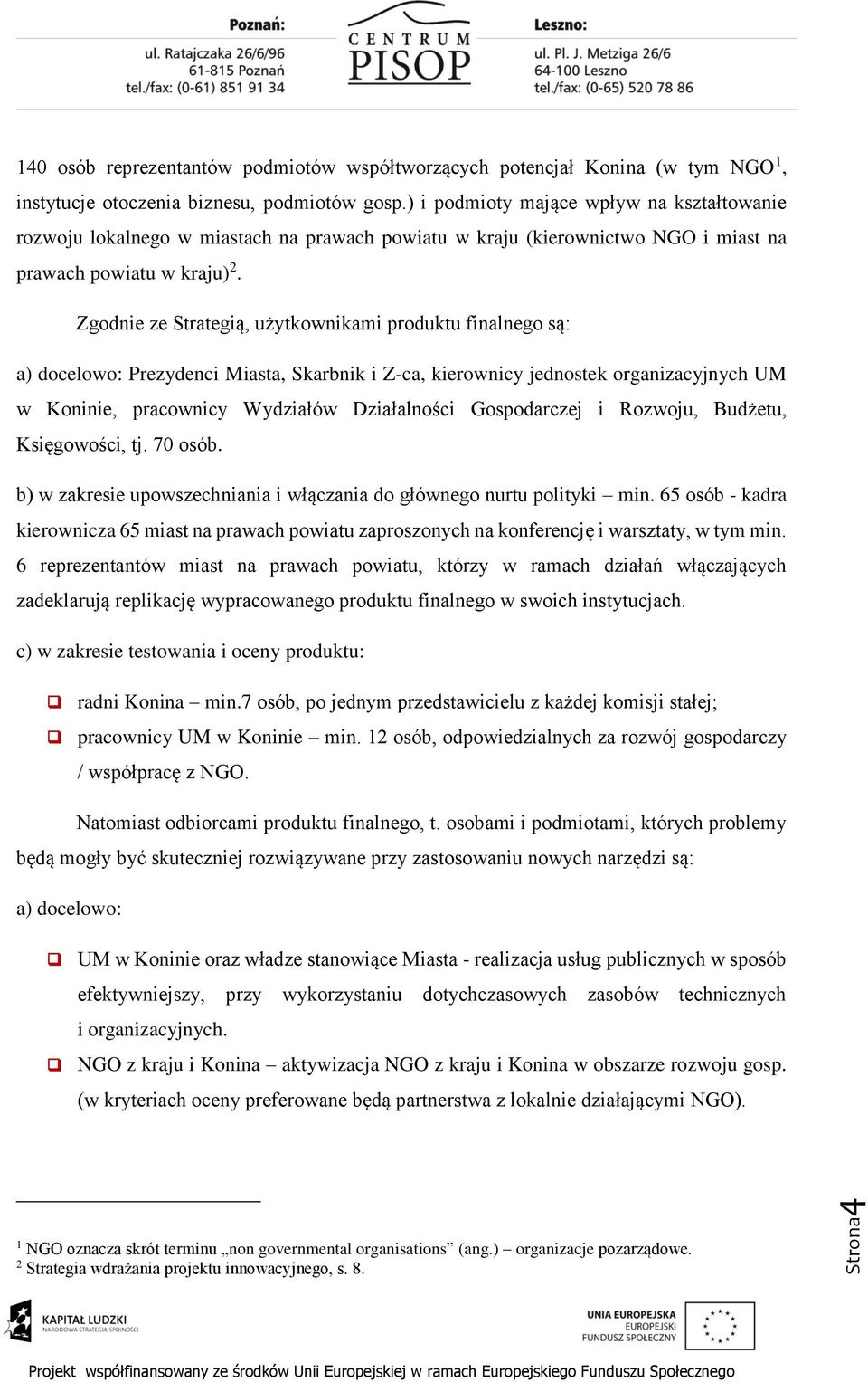 Zgodnie ze Strategią, użytkownikami produktu finalnego są: a) docelowo: Prezydenci Miasta, Skarbnik i Z-ca, kierownicy jednostek organizacyjnych UM w Koninie, pracownicy Wydziałów Działalności