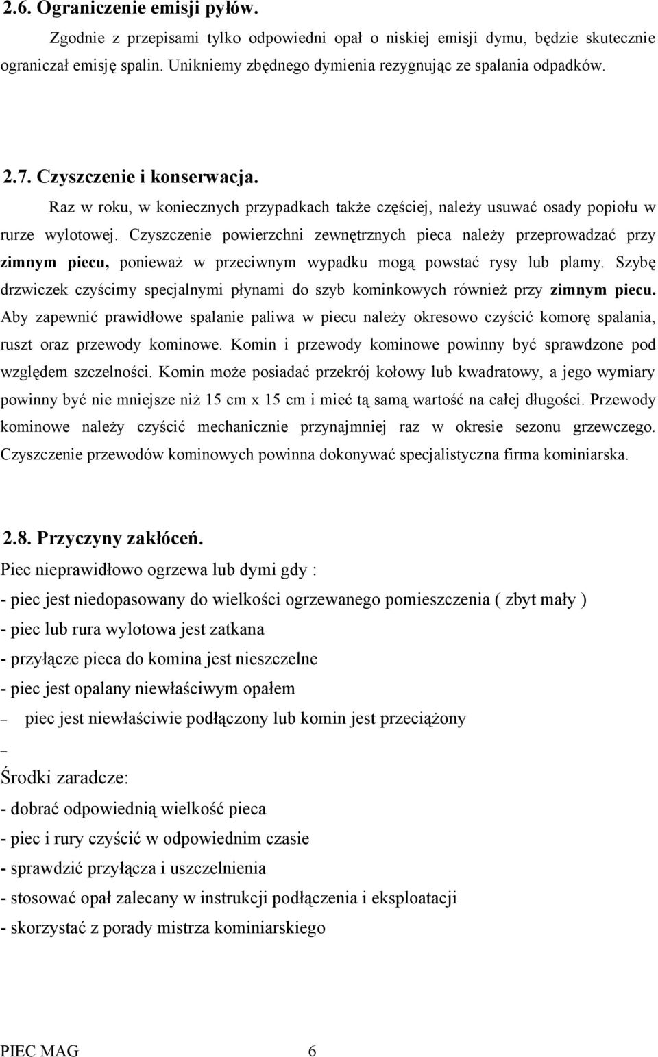 Czyszczenie powierzchni zewnętrznych pieca należy przeprowadzać przy zimnym piecu, ponieważ w przeciwnym wypadku mogą powstać rysy lub plamy.