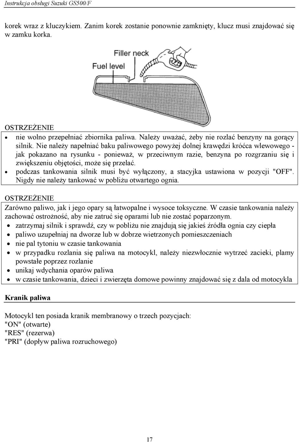 Nie należy napełniać baku paliwowego powyżej dolnej krawędzi króćca wlewowego - jak pokazano na rysunku - ponieważ, w przeciwnym razie, benzyna po rozgrzaniu się i zwiększeniu objętości, może się