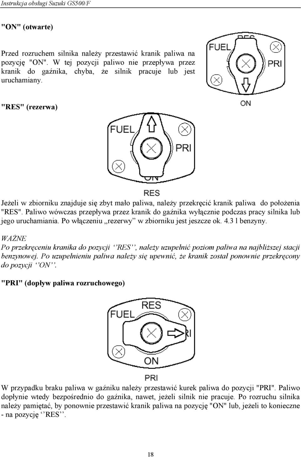 Paliwo wówczas przepływa przez kranik do gaźnika wyłącznie podczas pracy silnika lub jego uruchamiania. Po włączeniu rezerwy w zbiorniku jest jeszcze ok. 4.3 l benzyny.