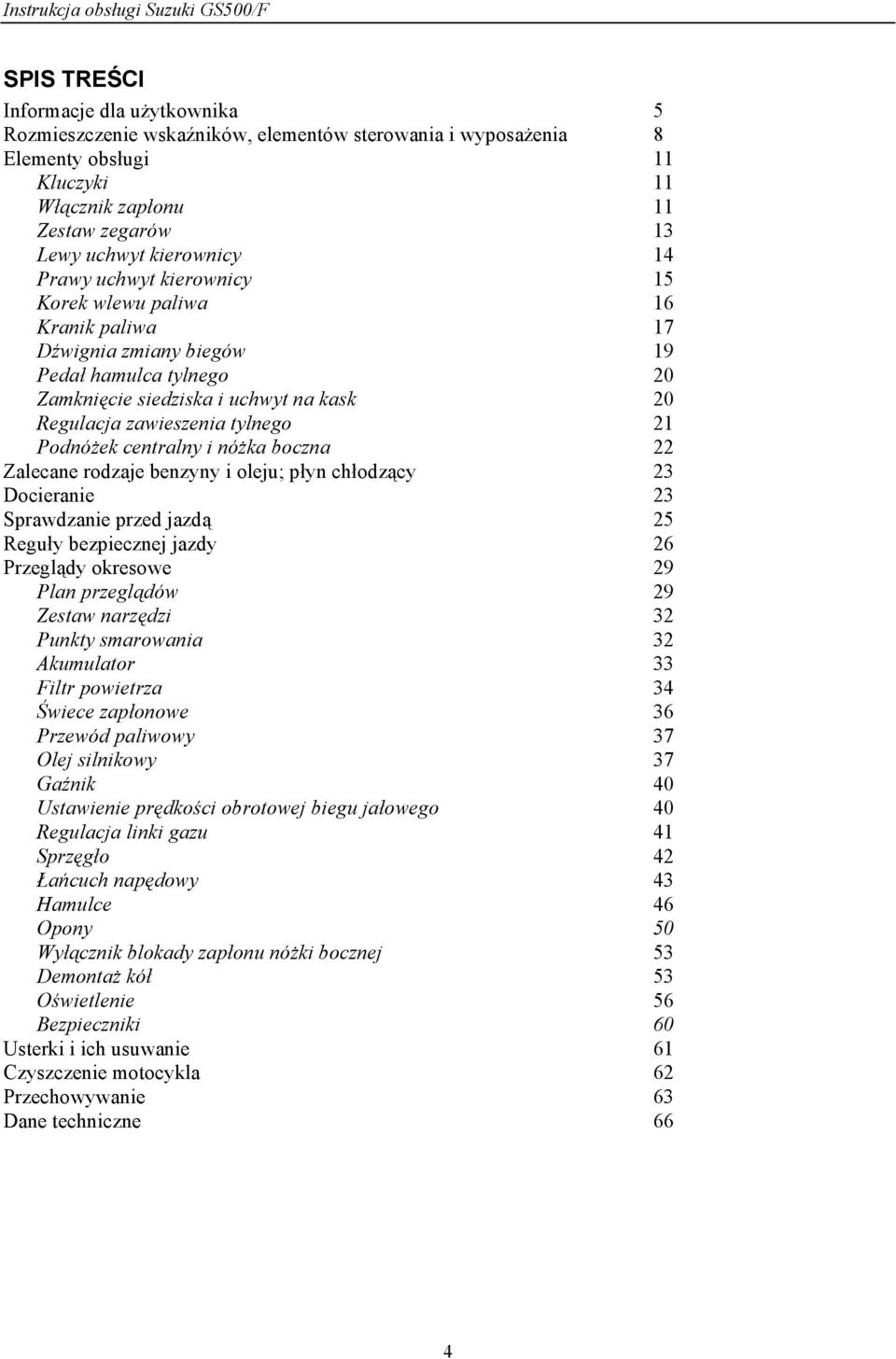 Podnóżek centralny i nóżka boczna 22 Zalecane rodzaje benzyny i oleju; płyn chłodzący 23 Docieranie 23 Sprawdzanie przed jazdą 25 Reguły bezpiecznej jazdy 26 Przeglądy okresowe 29 Plan przeglądów 29