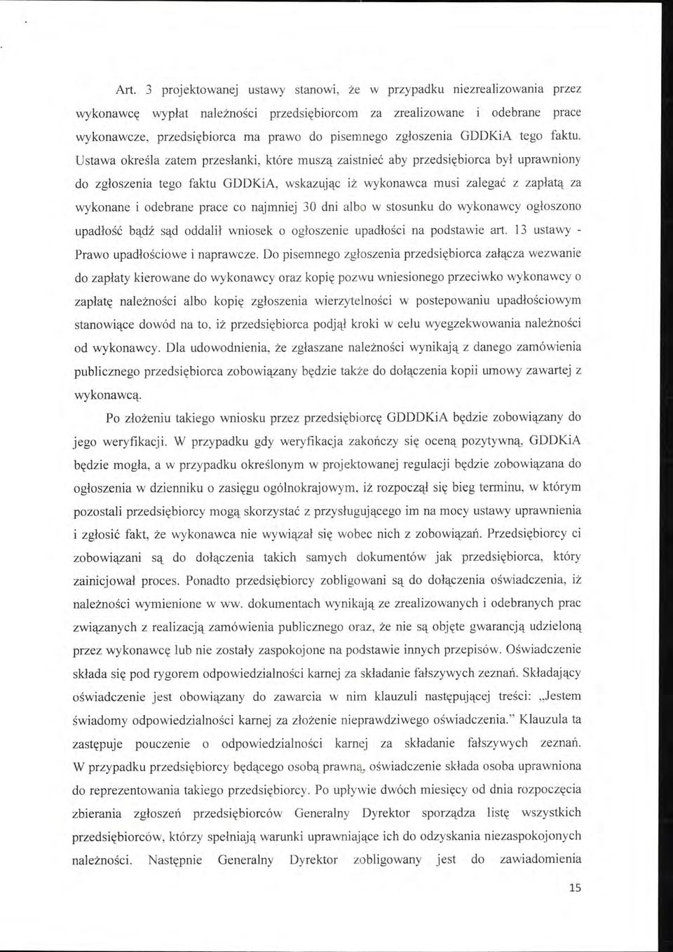 Ustawa określa zatem przesłanki, które muszą za i stnieć aby przedsiębiorca był uprawniony do zgłoszenia tego faktu GDDKiA, wskazując iż wykonawca musi zalegać z zapłatą za wykonane i odebrane prace