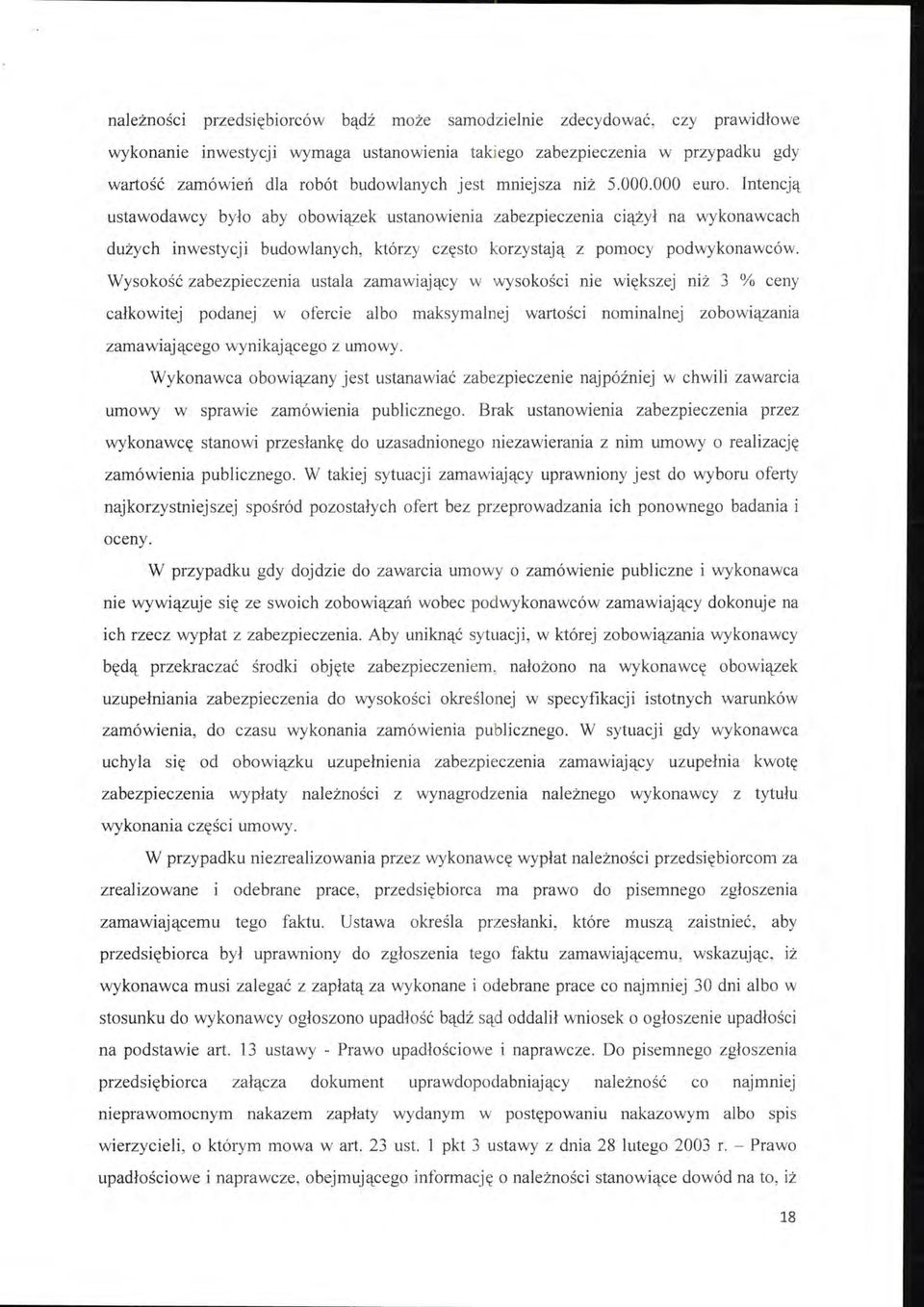 Intencją ustawodawcy było aby obowiązek ustanowienia zabezpieczenia ciążył na wykonawcach dużych inwestycji budowlanych, którzy często korzystają z pomocy podwykonawców.