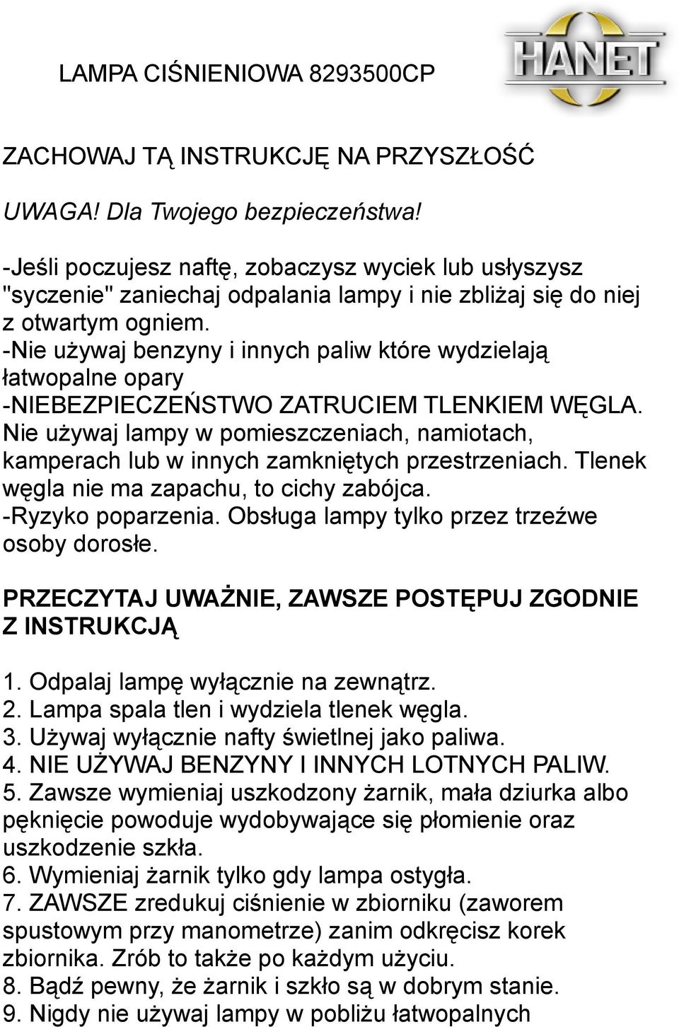 -Nie używaj benzyny i innych paliw które wydzielają łatwopalne opary -NIEBEZPIECZEŃSTWO ZATRUCIEM TLENKIEM WĘGLA.