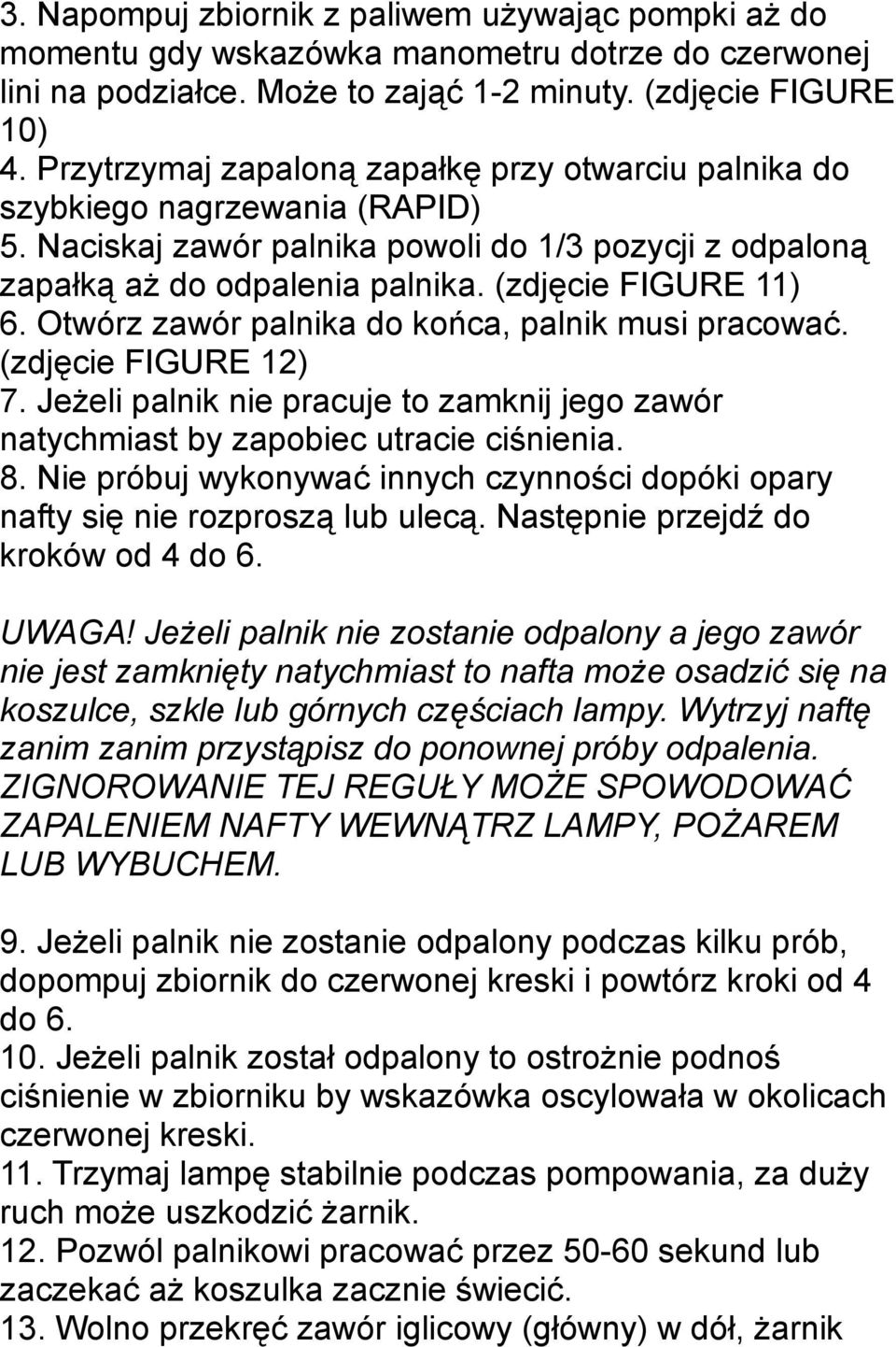 Otwórz zawór palnika do końca, palnik musi pracować. (zdjęcie FIGURE 12) 7. Jeżeli palnik nie pracuje to zamknij jego zawór natychmiast by zapobiec utracie ciśnienia. 8.