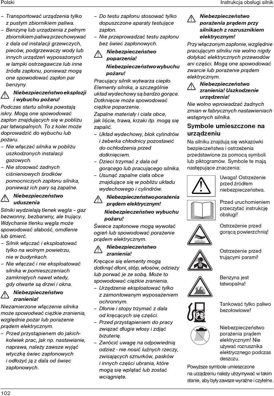 zapłonu, poniewa mog¹ one spowodować zapłon par benzyny. eksplozji i wybuchu po aru Podczas startu silnika powstaj¹ iskry. Mog¹ one spowodować zapłon znajduj¹cych siê w pobli u par łatwopalnych.