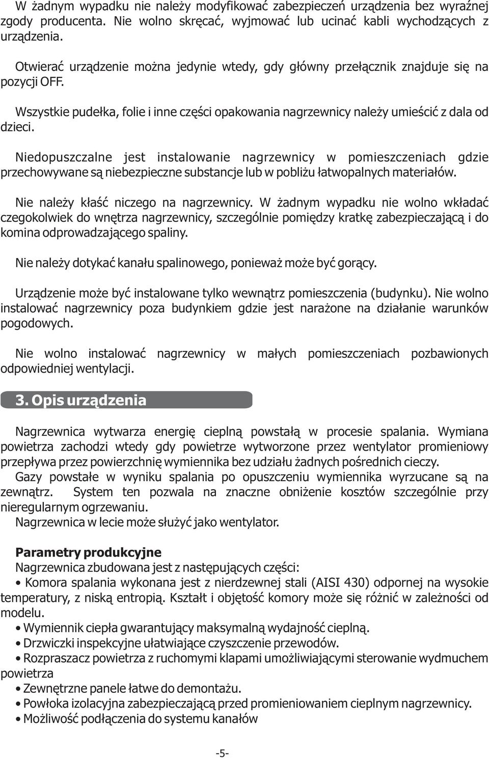 Niedopuszczalne jest instalowanie nagrzewnicy w pomieszczeniach gdzie przechowywane s¹ niebezpieczne substancje lub w pobli u ³atwopalnych materia³ów. Nie nale y k³aœæ niczego na nagrzewnicy.