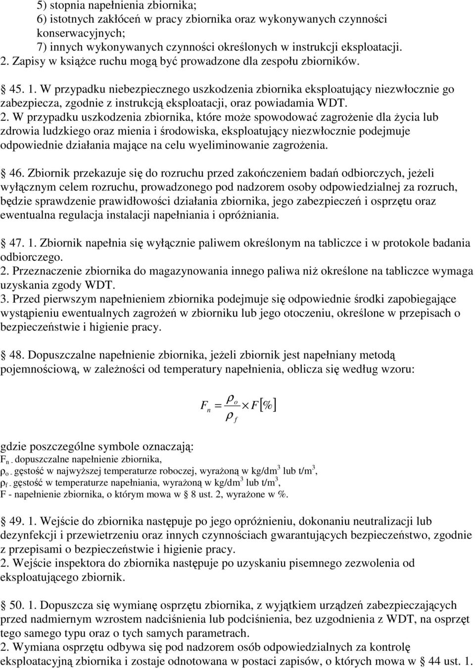 W przypadku niebezpiecznego uszkodzenia zbiornika eksploatujcy niezwłocznie go zabezpiecza, zgodnie z instrukcj eksploatacji, oraz powiadamia WDT. 2.