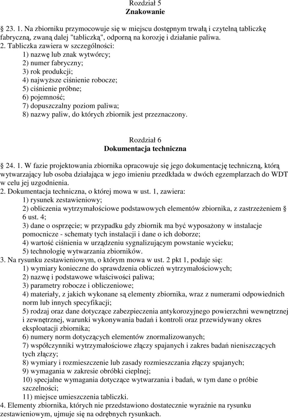 Tabliczka zawiera w szczególnoci: 1) nazw lub znak wytwórcy; 2) numer fabryczny; 3) rok produkcji; 4) najwysze cinienie robocze; 5) cinienie próbne; 6) pojemno; 7) dopuszczalny poziom paliwa; 8)