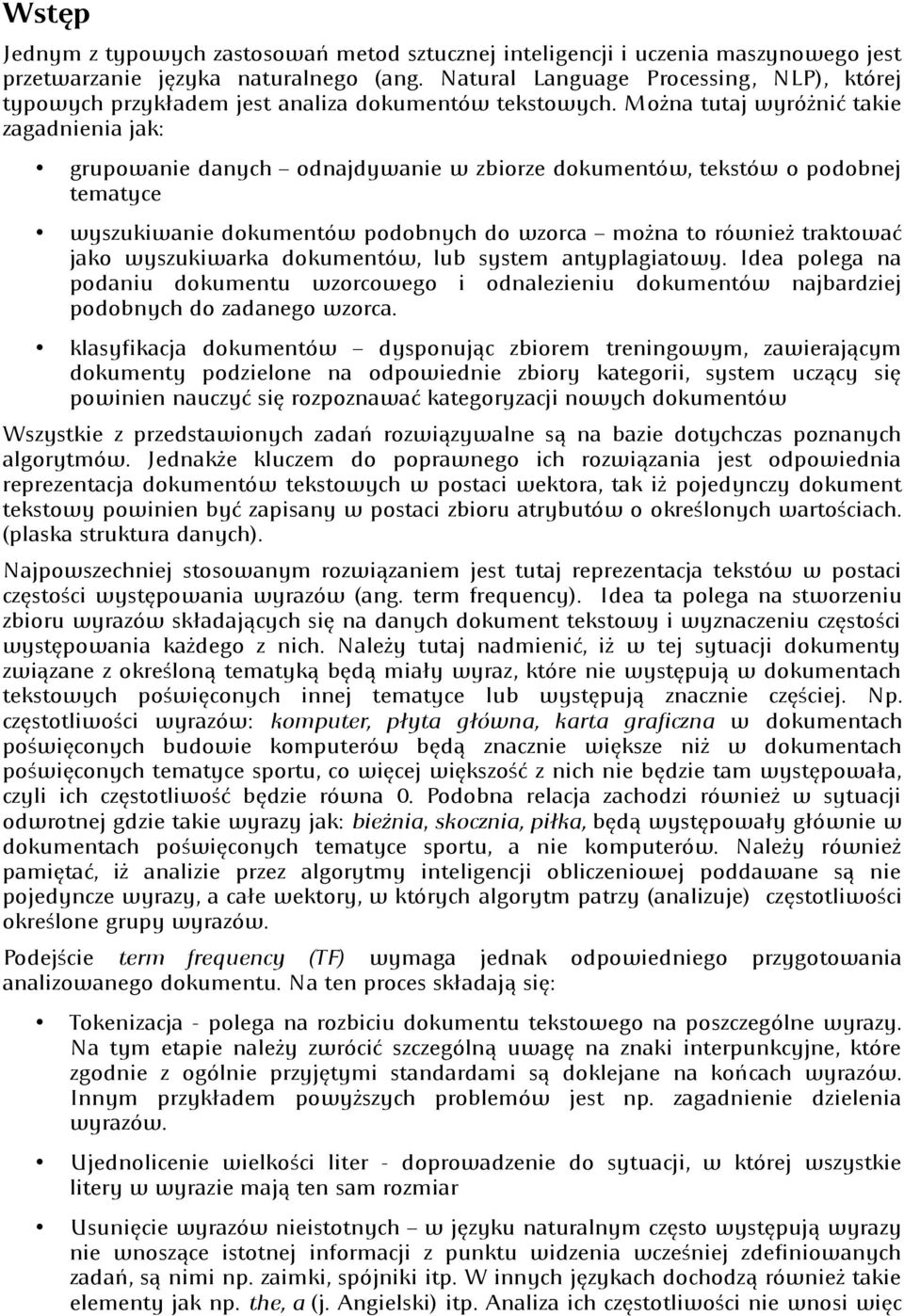 Można tutaj wyróżnić takie zagadnienia jak: grupowanie danych odnajdywanie w zbiorze dokumentów, tekstów o podobnej tematyce wyszukiwanie dokumentów podobnych do wzorca można to również traktować