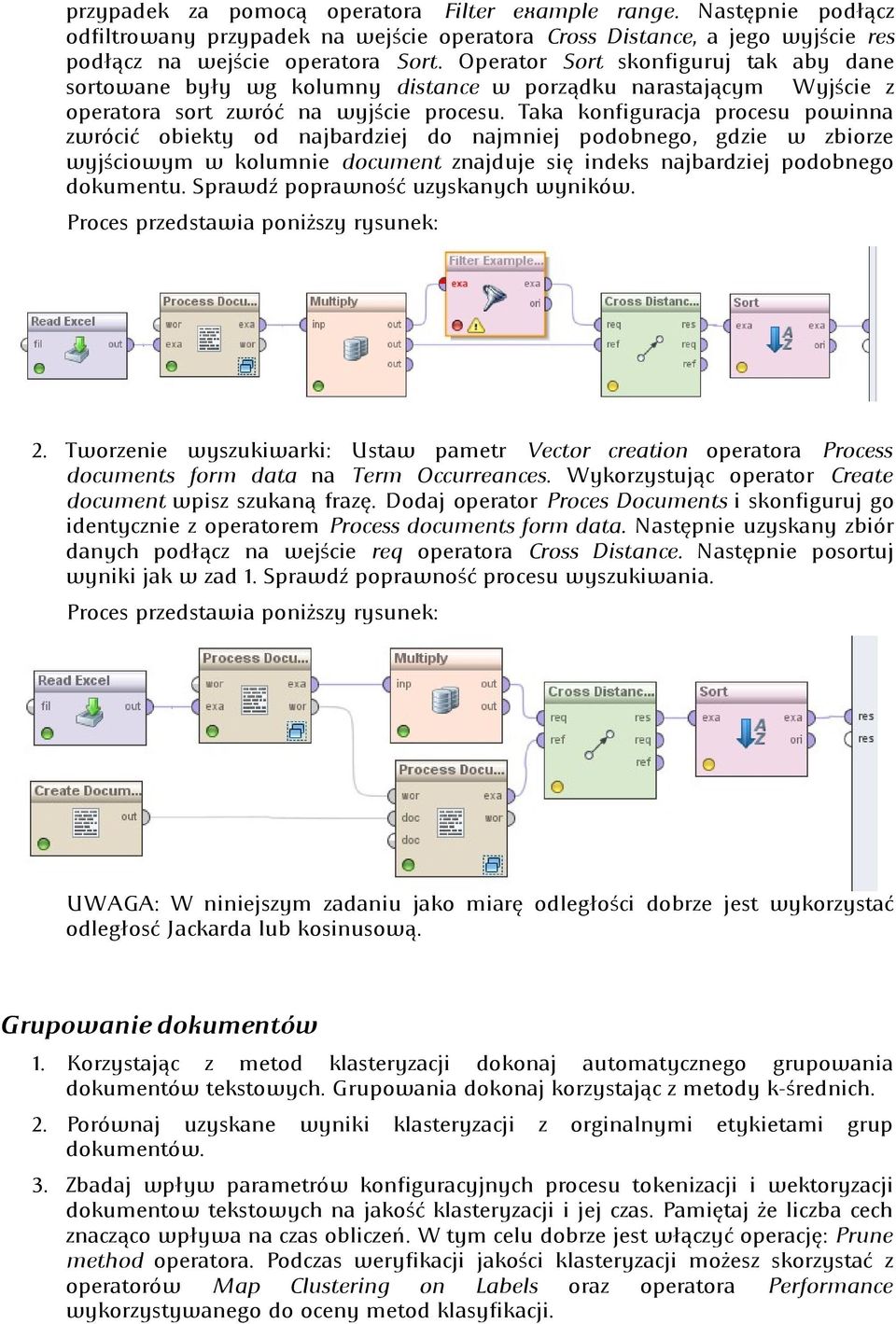 Taka konfiguracja procesu powinna zwrócić obiekty od najbardziej do najmniej podobnego, gdzie w zbiorze wyjściowym w kolumnie document znajduje się indeks najbardziej podobnego dokumentu.