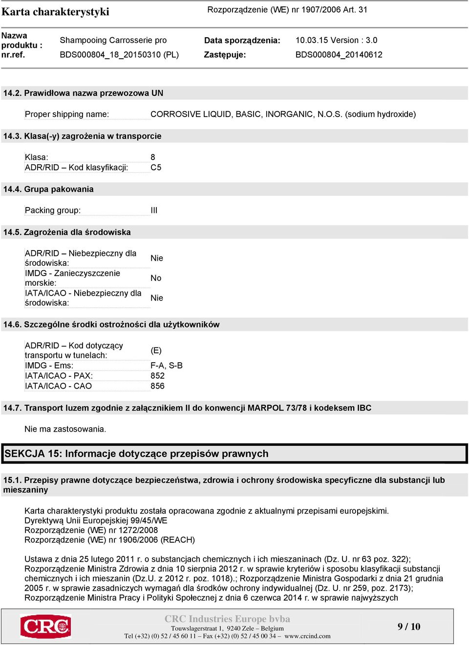 14.4. Grupa pakowania Packing group: III 14.5. Zagrożenia dla środowiska ADR/RID Niebezpieczny dla środowiska: IMDG - Zanieczyszczenie morskie: IATA/ICAO - Niebezpieczny dla środowiska: Nie No Nie 14.