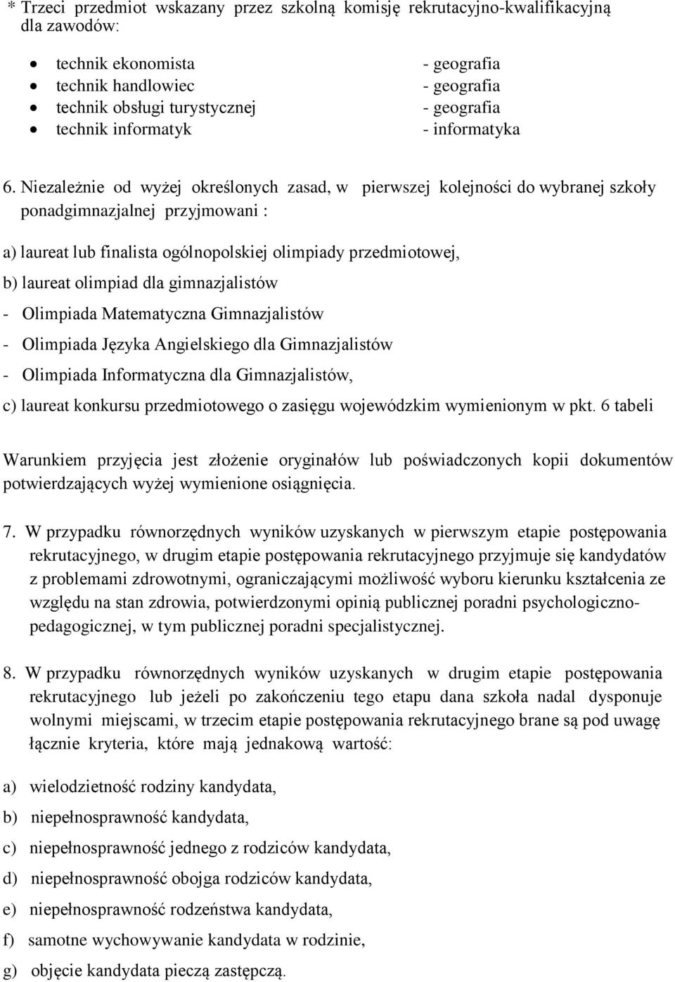 Niezależnie od wyżej określonych zasad, w pierwszej kolejności do wybranej szkoły ponadgimnazjalnej przyjmowani : a) laureat lub finalista ogólnopolskiej olimpiady przedmiotowej, b) laureat olimpiad