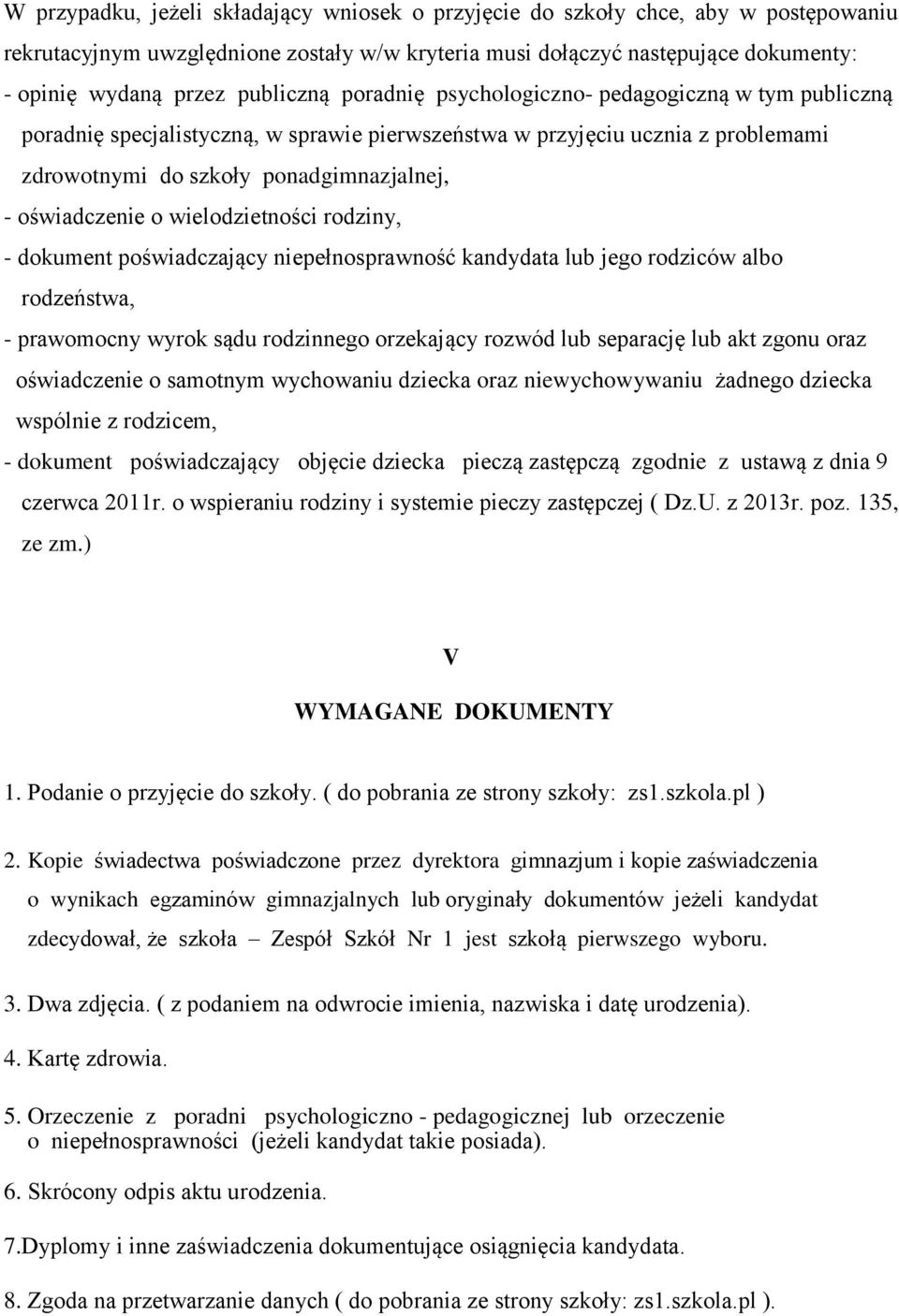 oświadczenie o wielodzietności rodziny, - dokument poświadczający niepełnosprawność kandydata lub jego rodziców albo rodzeństwa, - prawomocny wyrok sądu rodzinnego orzekający rozwód lub separację lub