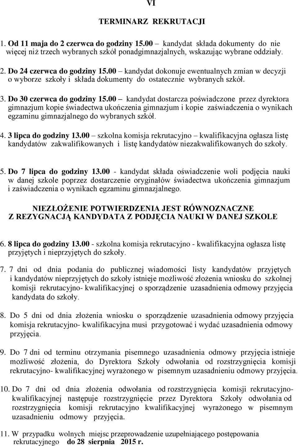 00 kandydat dostarcza poświadczone przez dyrektora gimnazjum kopie świadectwa ukończenia gimnazjum i kopie zaświadczenia o wynikach egzaminu gimnazjalnego do wybranych szkół. 4. 3 lipca do godziny 13.