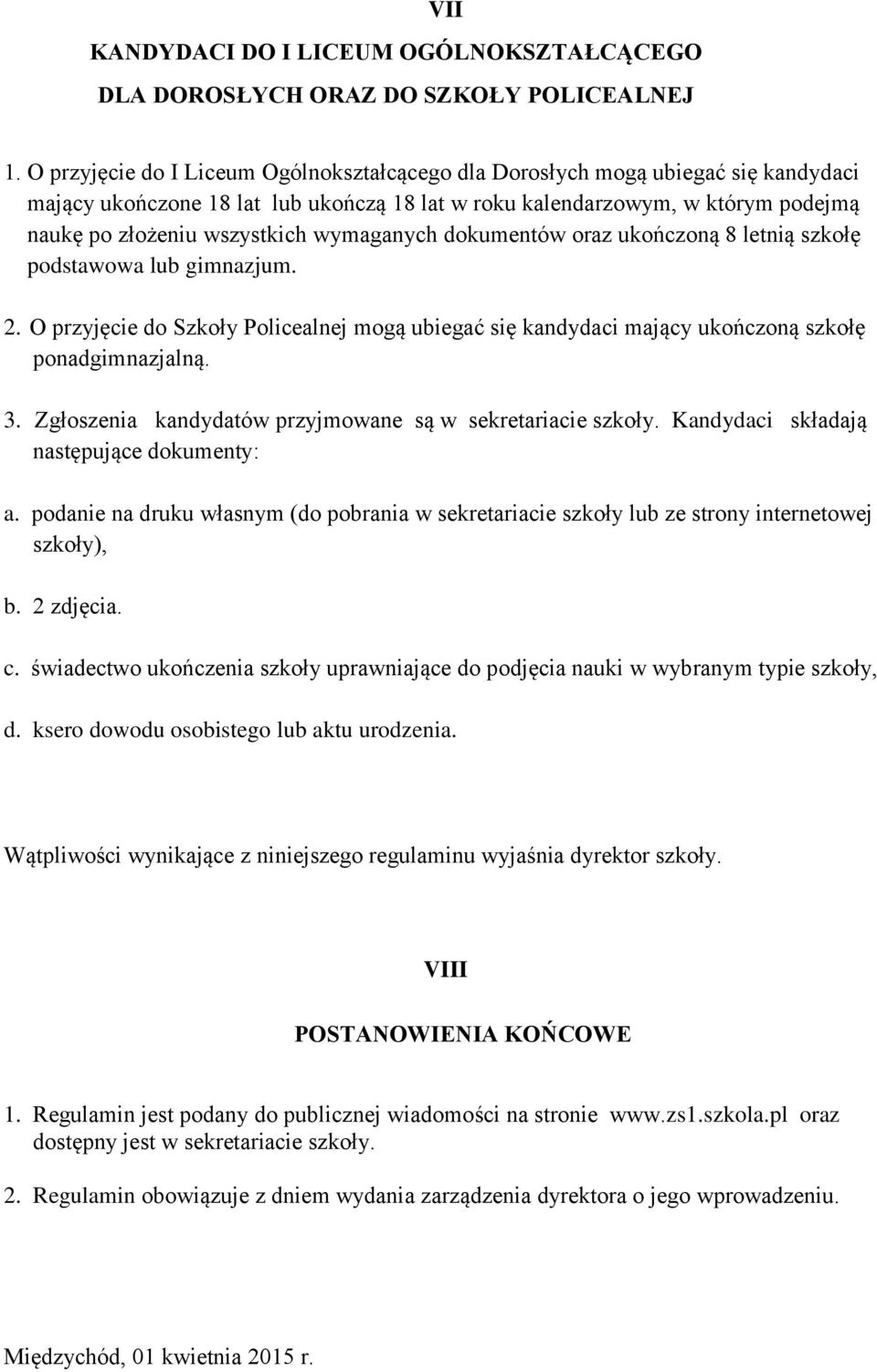 wymaganych dokumentów oraz ukończoną 8 letnią szkołę podstawowa lub gimnazjum. 2. O przyjęcie do Szkoły Policealnej mogą ubiegać się kandydaci mający ukończoną szkołę ponadgimnazjalną. 3.