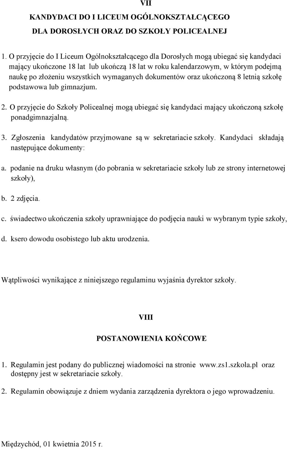 wymaganych dokumentów oraz ukończoną 8 letnią szkołę podstawowa lub gimnazjum. 2. O przyjęcie do Szkoły Policealnej mogą ubiegać się kandydaci mający ukończoną szkołę ponadgimnazjalną. 3.