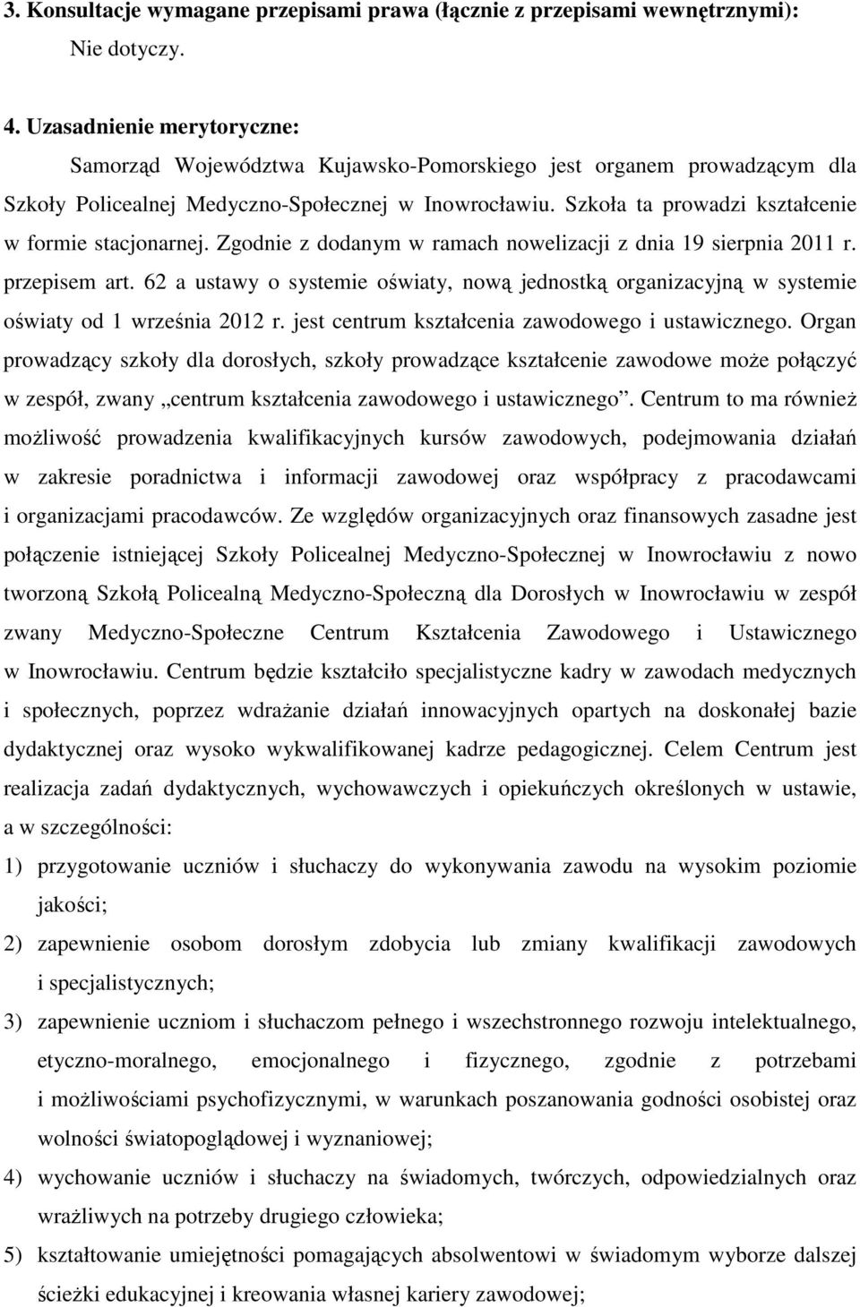 Szkoła ta prowadzi kształcenie w formie stacjonarnej. Zgodnie z dodanym w ramach nowelizacji z dnia 19 sierpnia 2011 r. przepisem art.