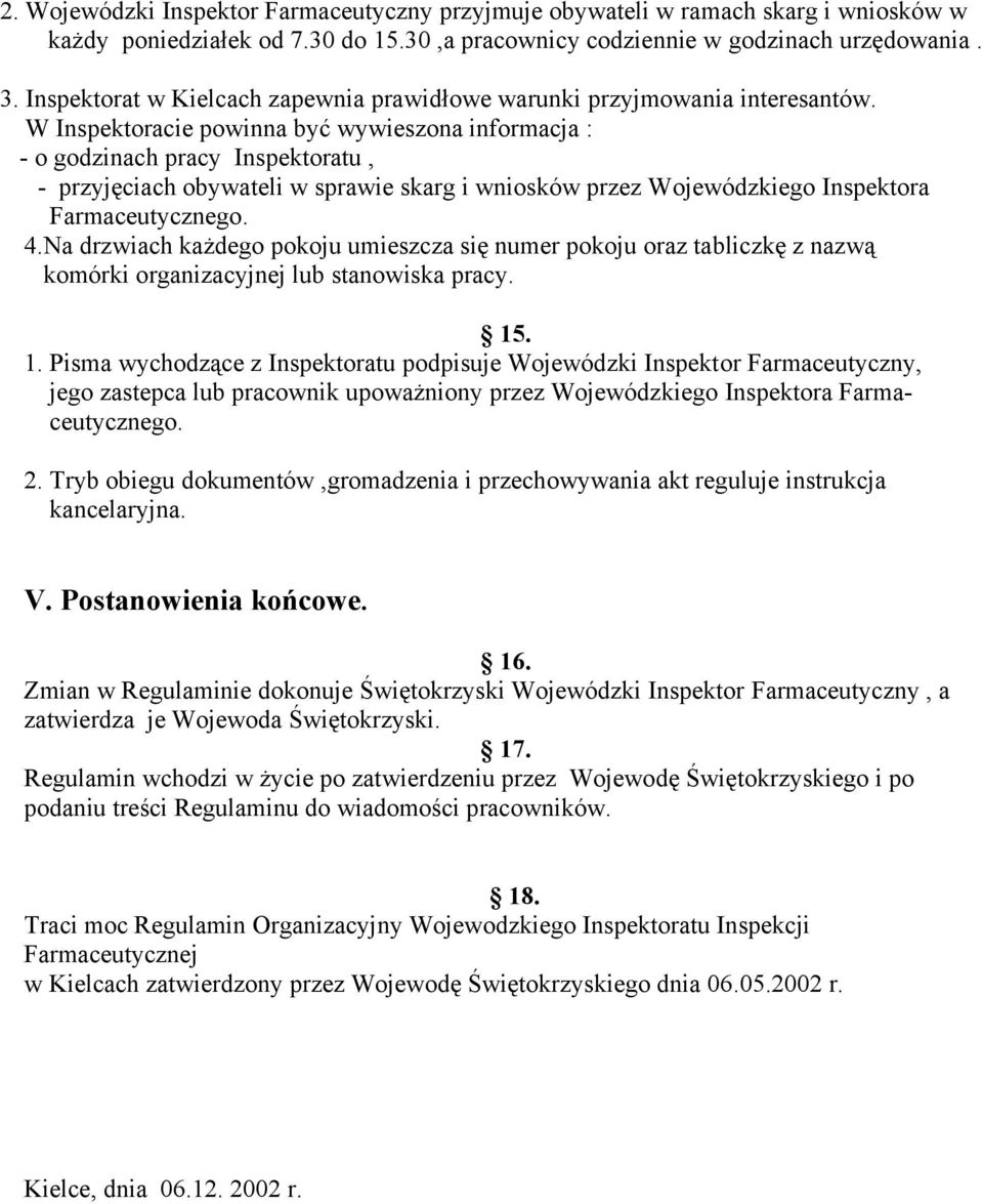 W Inspektoracie powinna być wywieszona informacja : - o godzinach pracy Inspektoratu, - przyjęciach obywateli w sprawie skarg i wniosków przez Wojewódzkiego Inspektora Farmaceutycznego. 4.