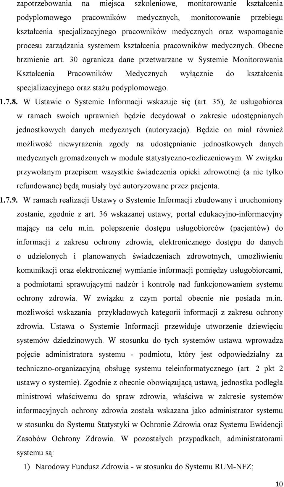 30 ogranicza dane przetwarzane w Systemie Monitorowania Kształcenia Pracowników Medycznych wyłącznie do kształcenia specjalizacyjnego oraz stażu podyplomowego. 1.7.8.