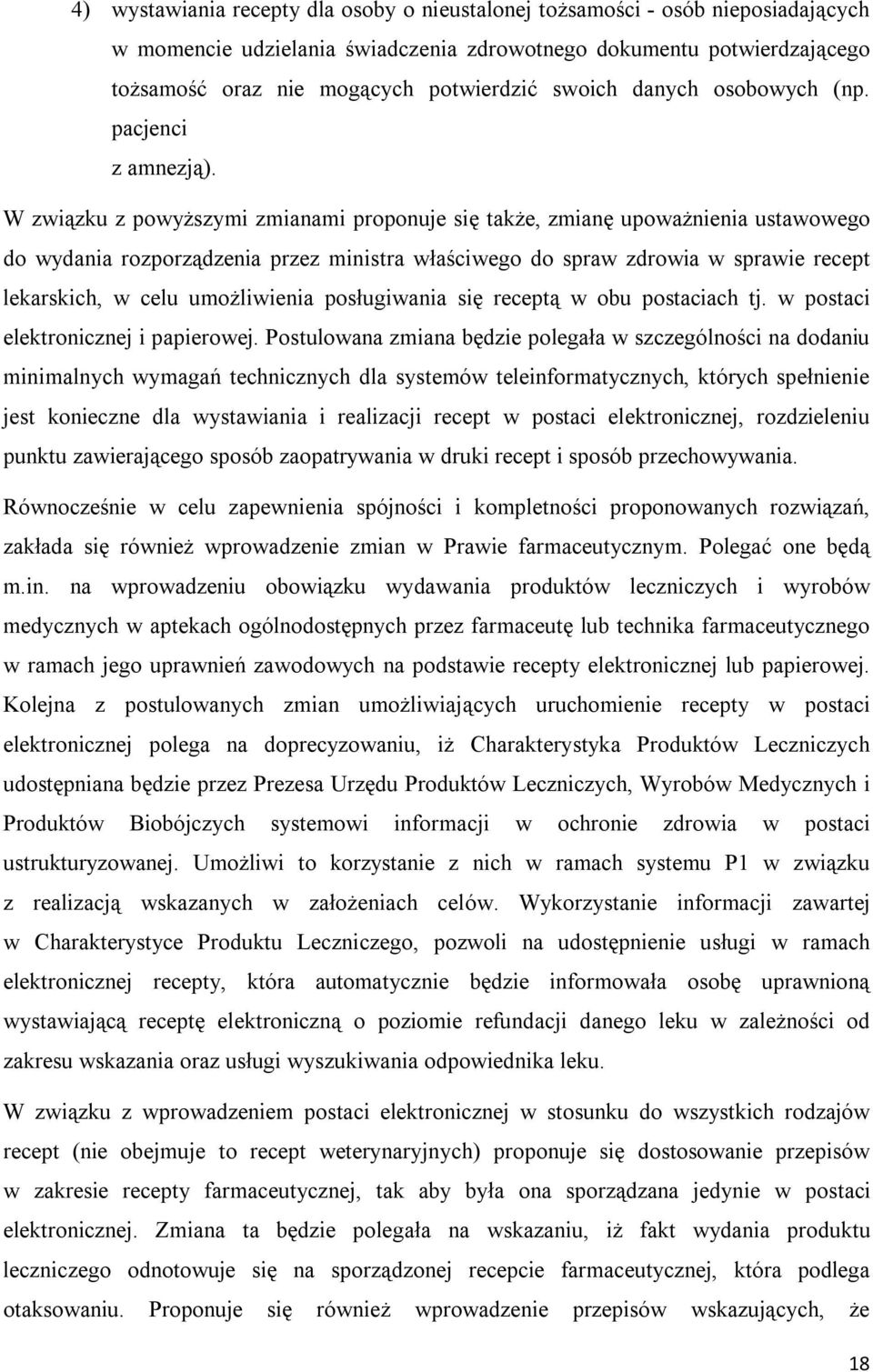 W związku z powyższymi zmianami proponuje się także, zmianę upoważnienia ustawowego do wydania rozporządzenia przez ministra właściwego do spraw zdrowia w sprawie recept lekarskich, w celu