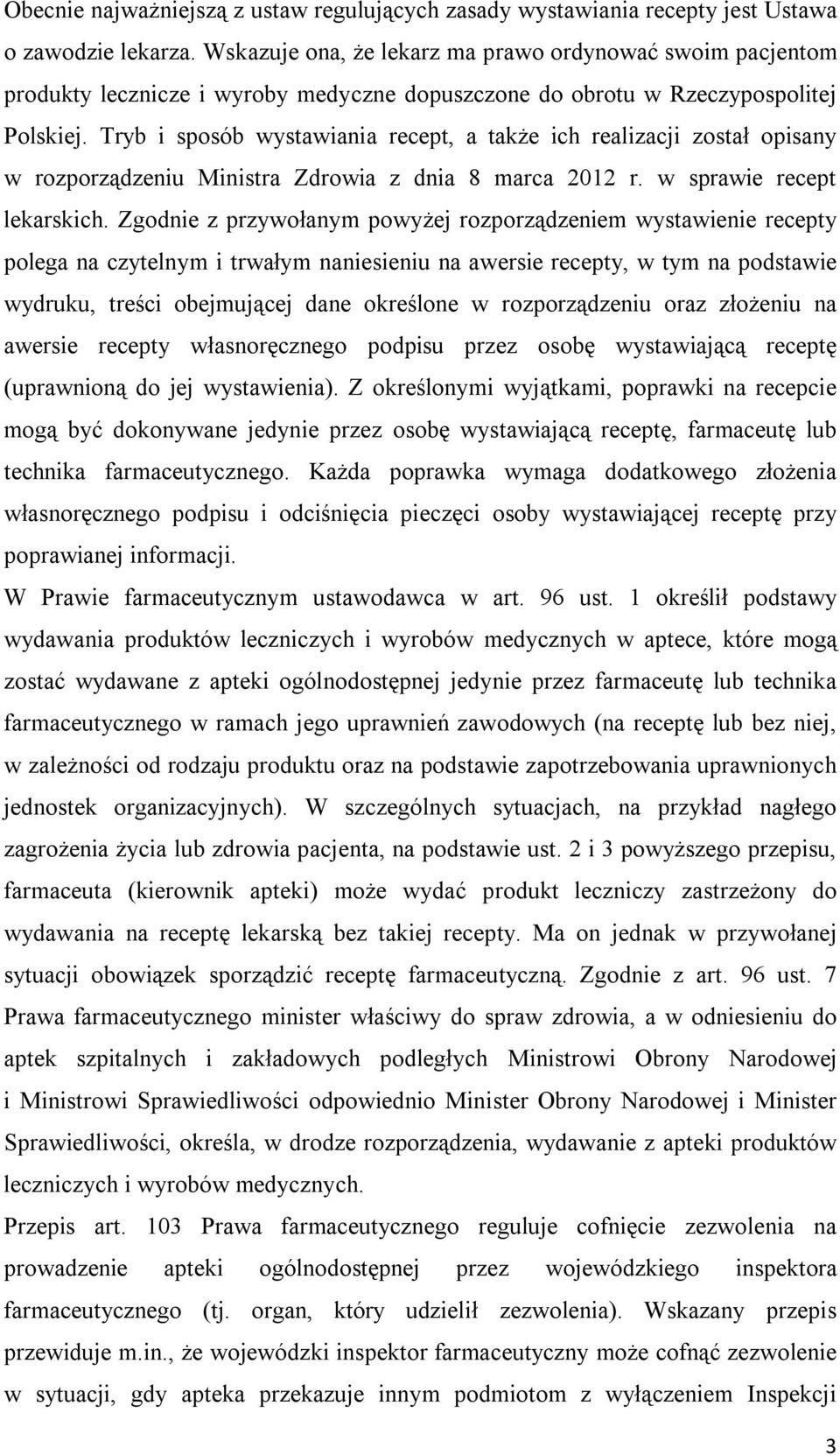 Tryb i sposób wystawiania recept, a także ich realizacji został opisany w rozporządzeniu Ministra Zdrowia z dnia 8 marca 2012 r. w sprawie recept lekarskich.