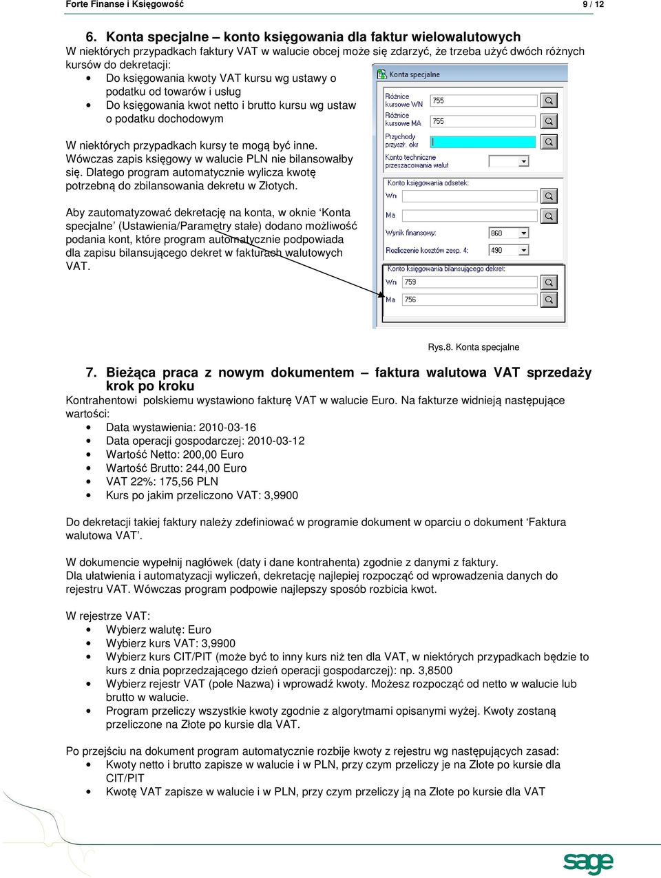 kwoty VAT kursu wg ustawy o podatku od towarów i usług Do księgowania kwot netto i brutto kursu wg ustaw o podatku dochodowym W niektórych przypadkach kursy te mogą być inne.